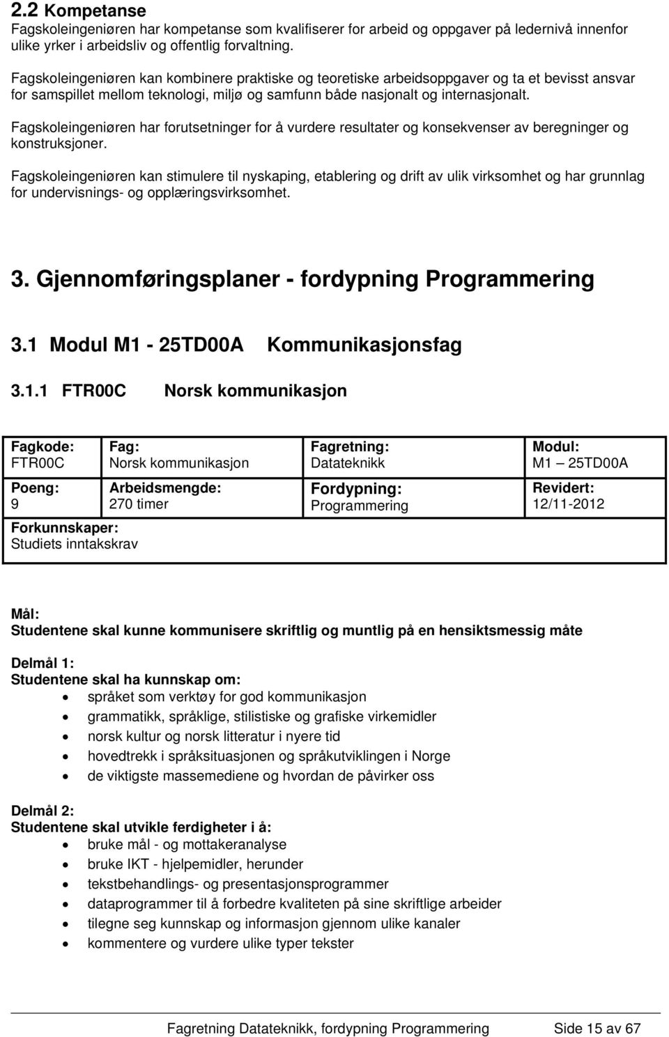 Fagskoleingeniøren har forutsetninger for å vurdere resultater og konsekvenser av beregninger og konstruksjoner.