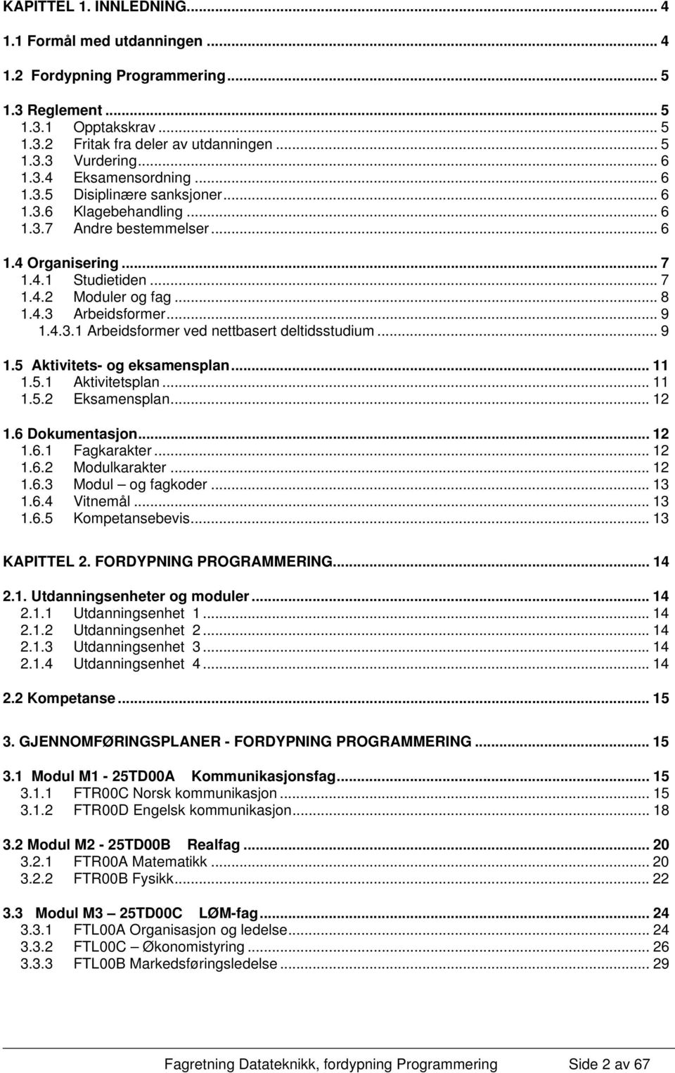 .. 9 1.4.3.1 Arbeidsformer ved nettbasert deltidsstudium... 9 1.5 Aktivitets- og eksamensplan... 11 1.5.1 Aktivitetsplan... 11 1.5.2 Eksamensplan... 12 1.6 Dokumentasjon... 12 1.6.1 Fagkarakter... 12 1.6.2 Modulkarakter.