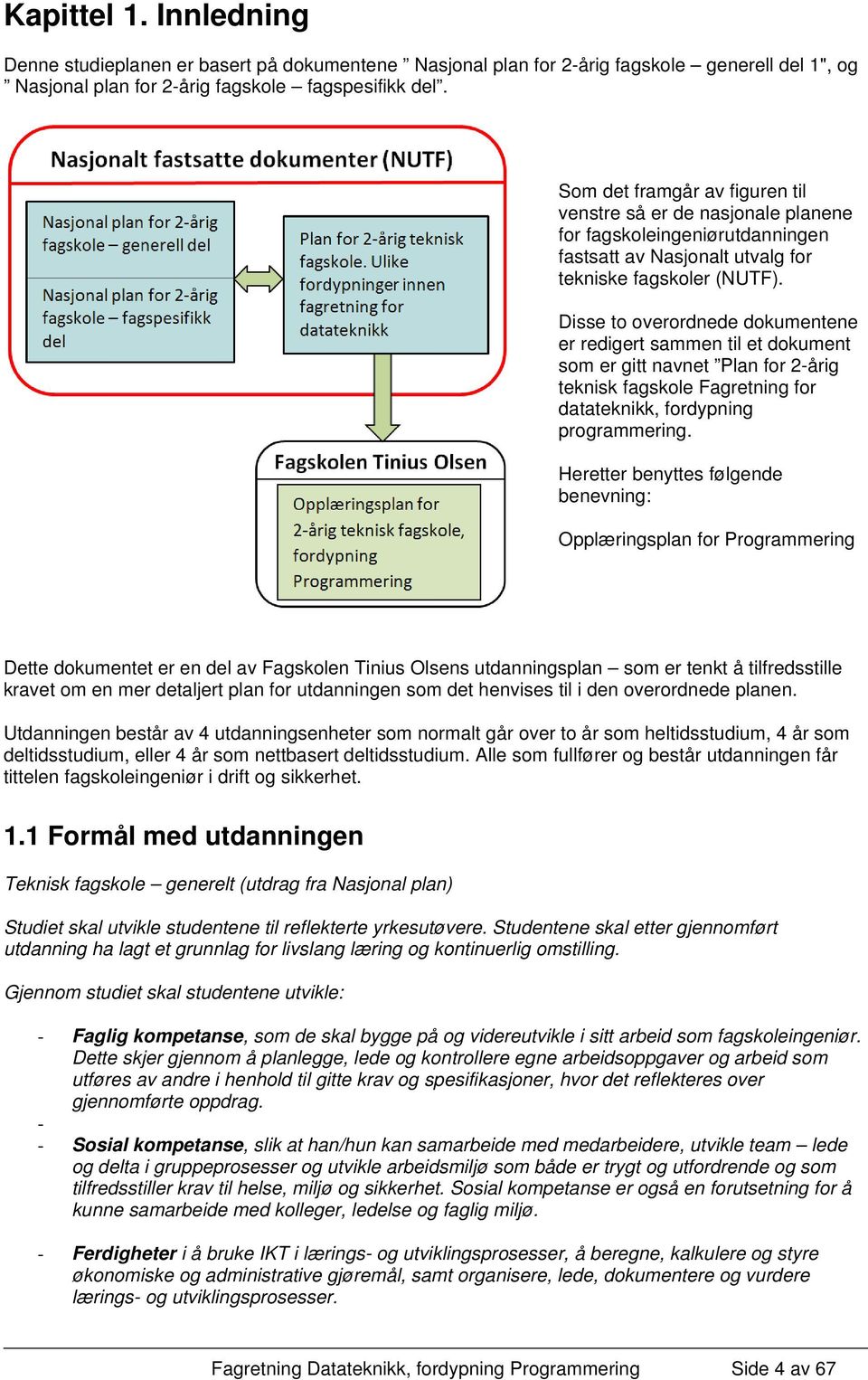 Disse to overordnede dokumentene er redigert sammen til et dokument som er gitt navnet Plan for 2-årig teknisk fagskole Fagretning for datateknikk, fordypning programmering.