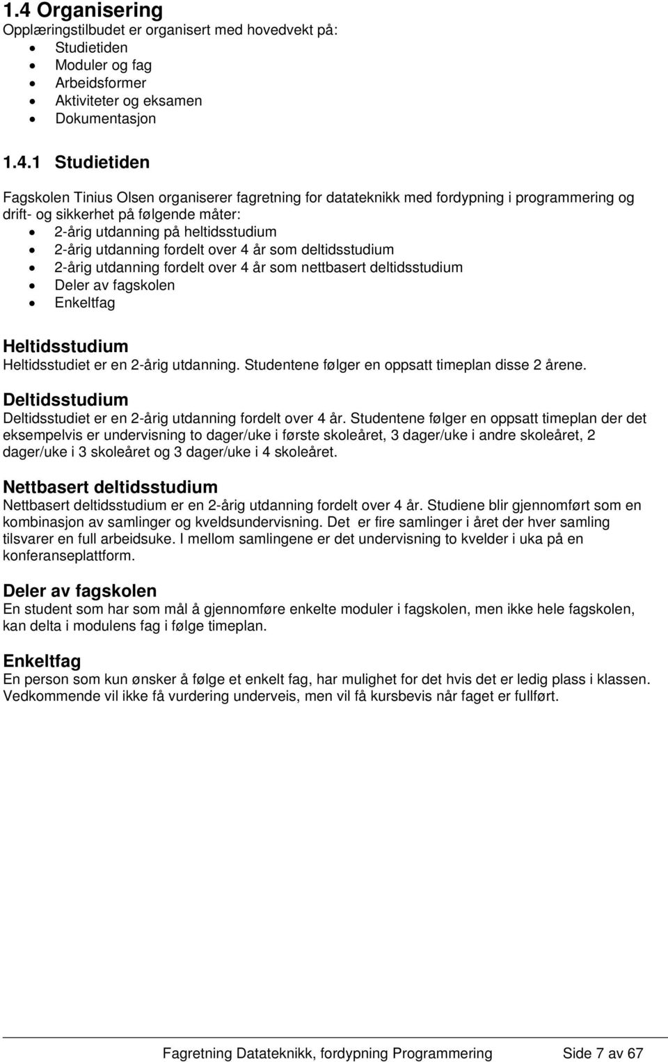 utdanning fordelt over 4 år som nettbasert deltidsstudium Deler av fagskolen Enkeltfag Heltidsstudium Heltidsstudiet er en 2-årig utdanning. Studentene følger en oppsatt timeplan disse 2 årene.