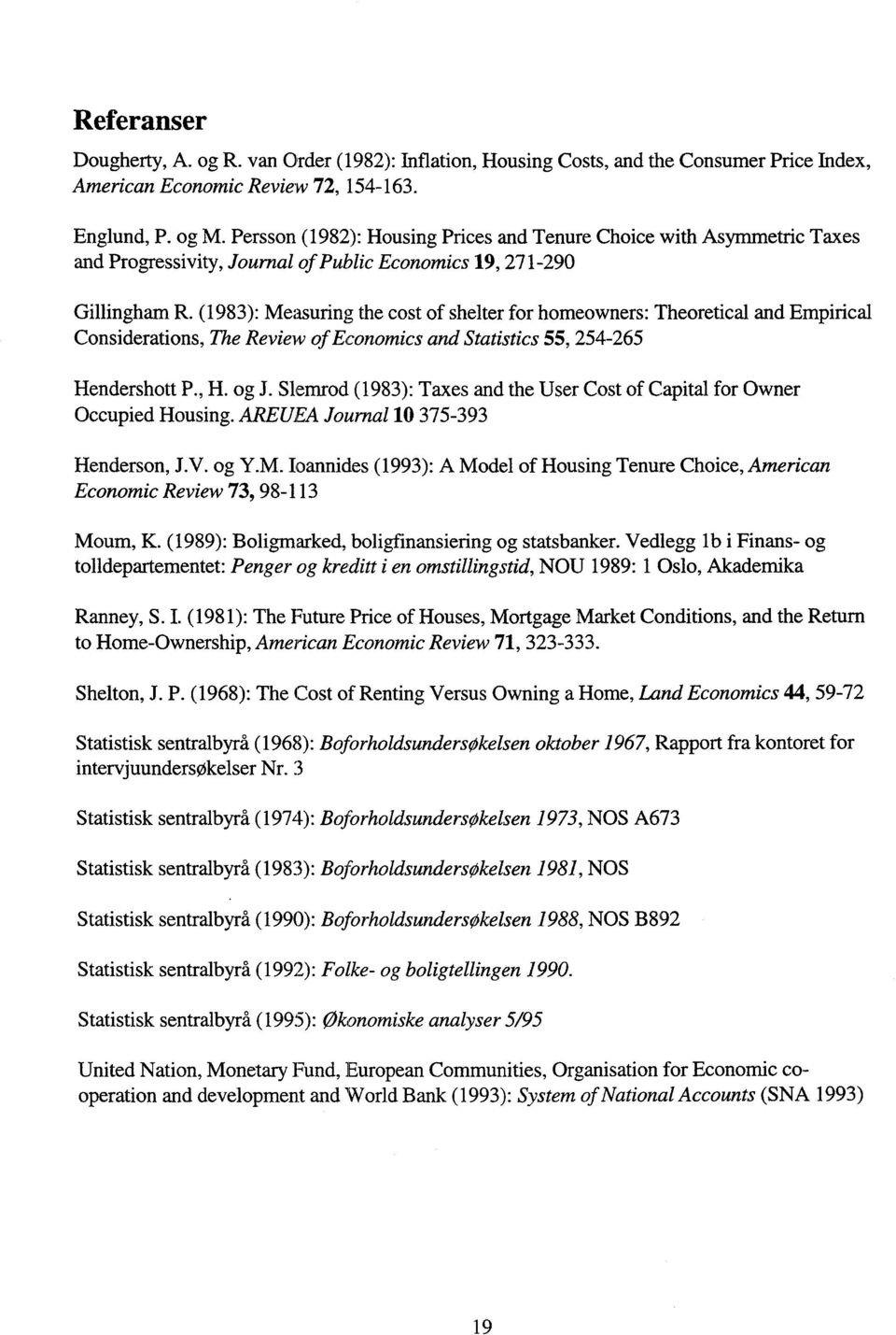 (1983): Measuring the cost of shelter for homeowners: Theoretical and Empirical Considerations, The Review of Economics and Statistics 55, 254-265 Hendershott P., H. og J.