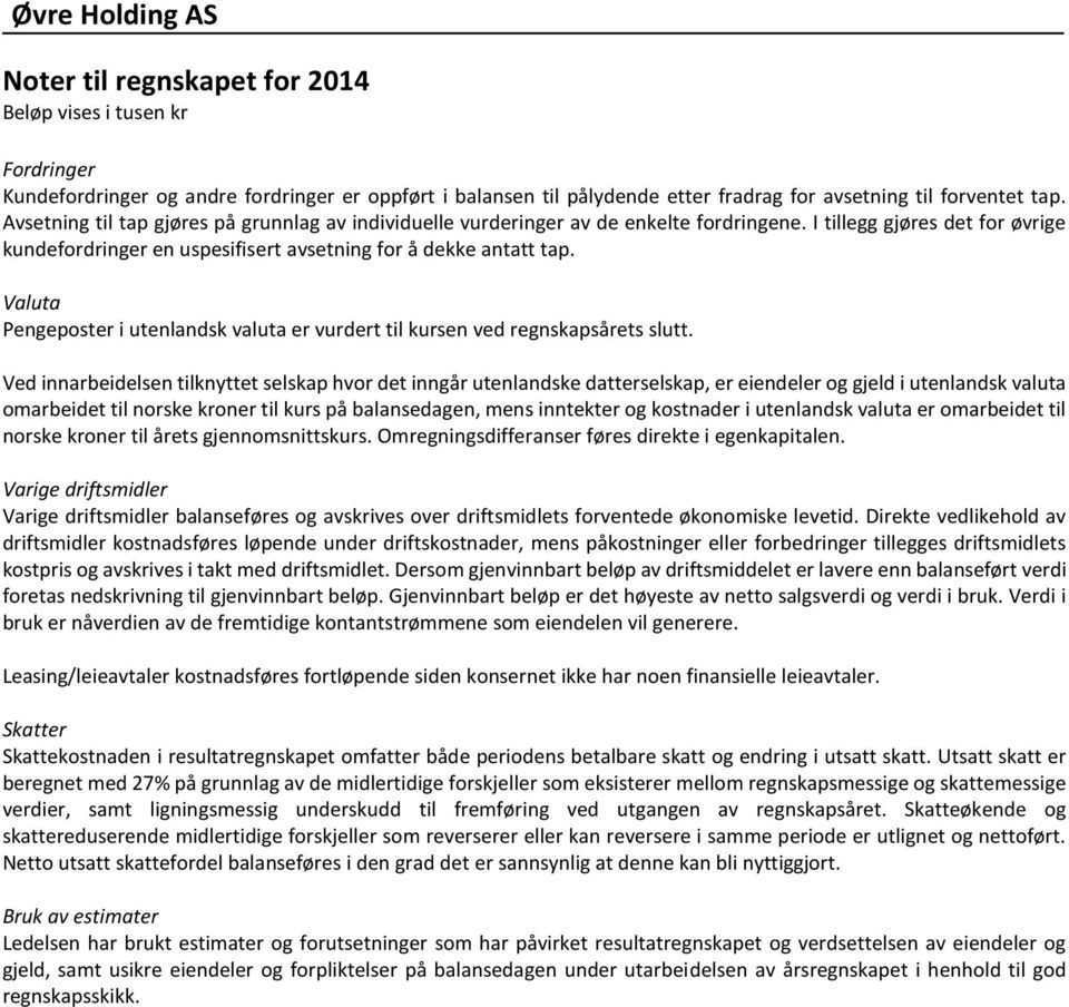 Valuta Pengeposter i utenlandsk valuta er vurdert til kursen ved regnskapsårets slutt.