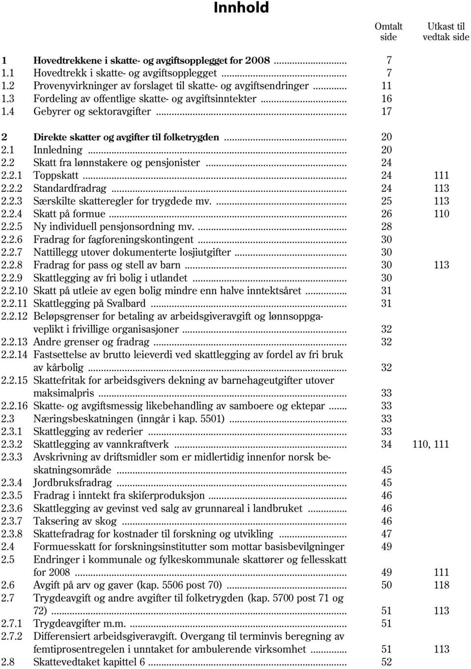 .. 24 2.2.1 Toppskatt... 24 111 2.2.2 Standardfradrag... 24 113 2.2.3 Særskilte skatteregler for trygdede mv.... 25 113 2.2.4 Skatt på formue... 26 110 2.2.5 Ny individuell pensjonsordning mv.... 28 2.