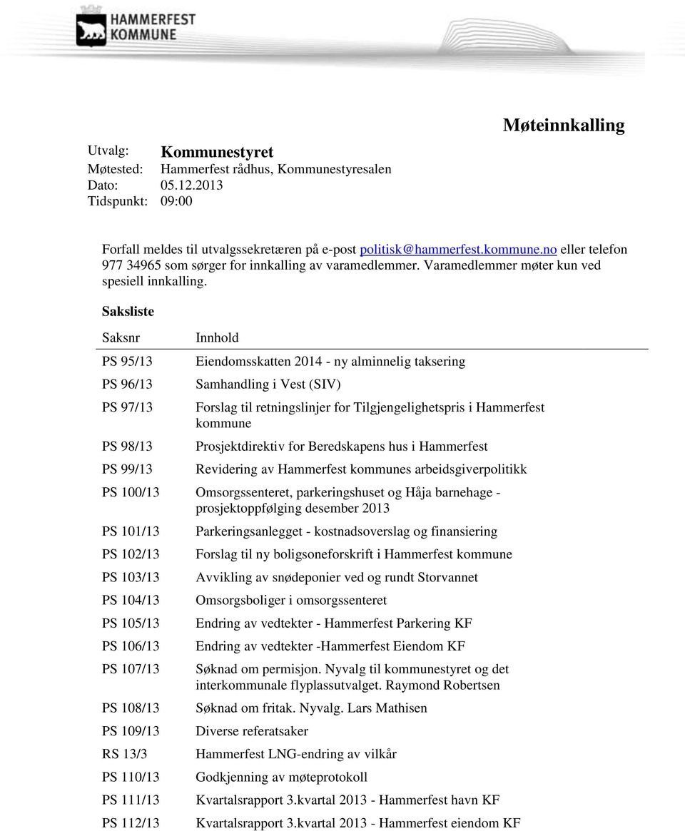 Saksliste Saksnr PS 95/13 PS 96/13 PS 97/13 PS 98/13 PS 99/13 Innhold Eiendomsskatten 2014 - ny alminnelig taksering Samhandling i Vest (SIV) Forslag til retningslinjer for Tilgjengelighetspris i