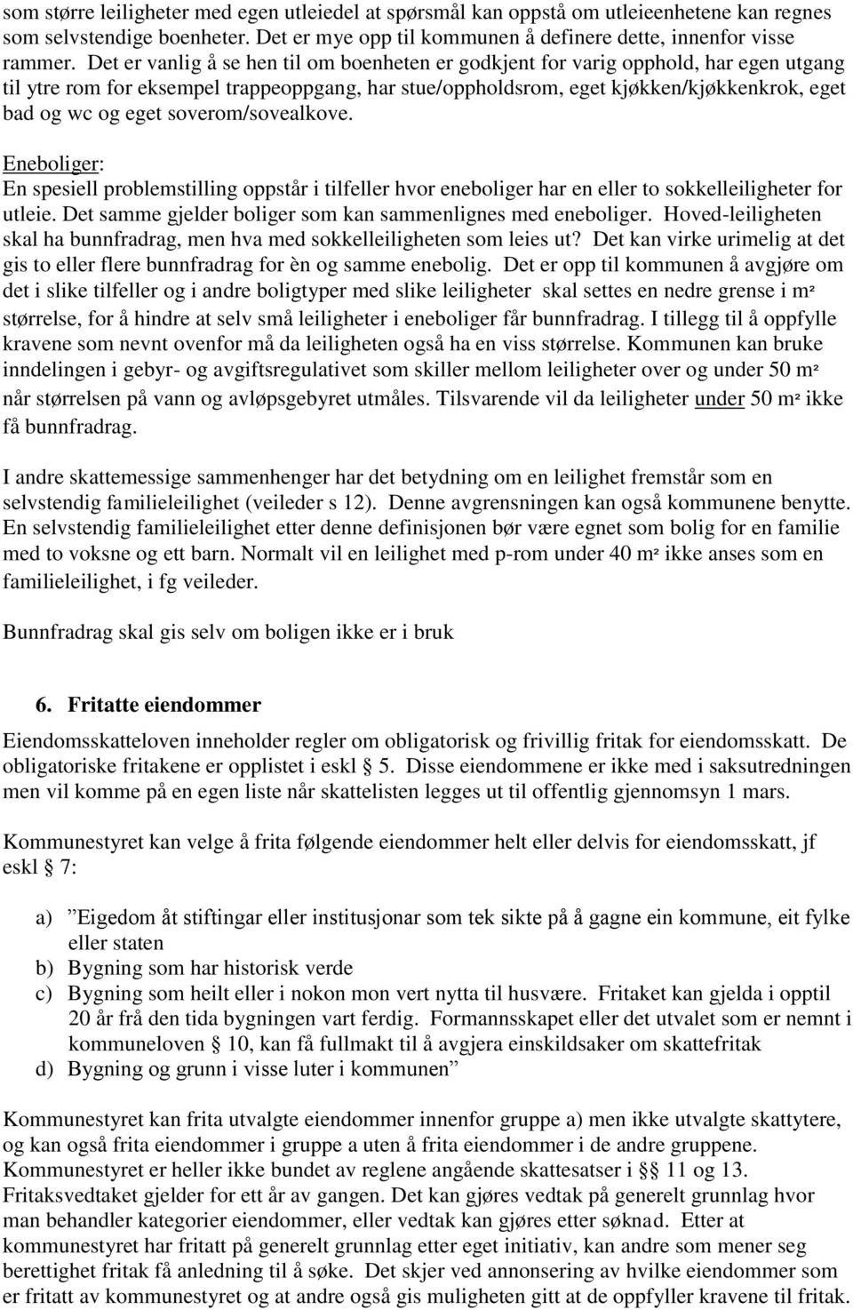 soverom/sovealkove. Eneboliger: En spesiell problemstilling oppstår i tilfeller hvor eneboliger har en eller to sokkelleiligheter for utleie.