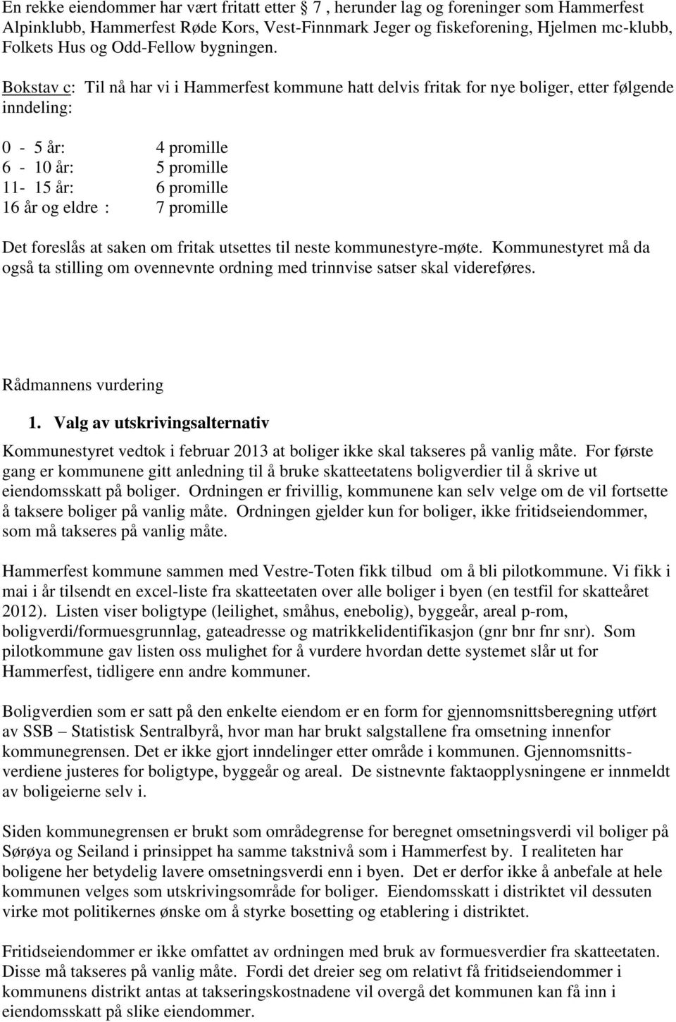 Bokstav c: Til nå har vi i Hammerfest kommune hatt delvis fritak for nye boliger, etter følgende inndeling: 0-5 år: 4 promille 6-10 år: 5 promille 11-15 år: 6 promille 16 år og eldre : 7 promille Det