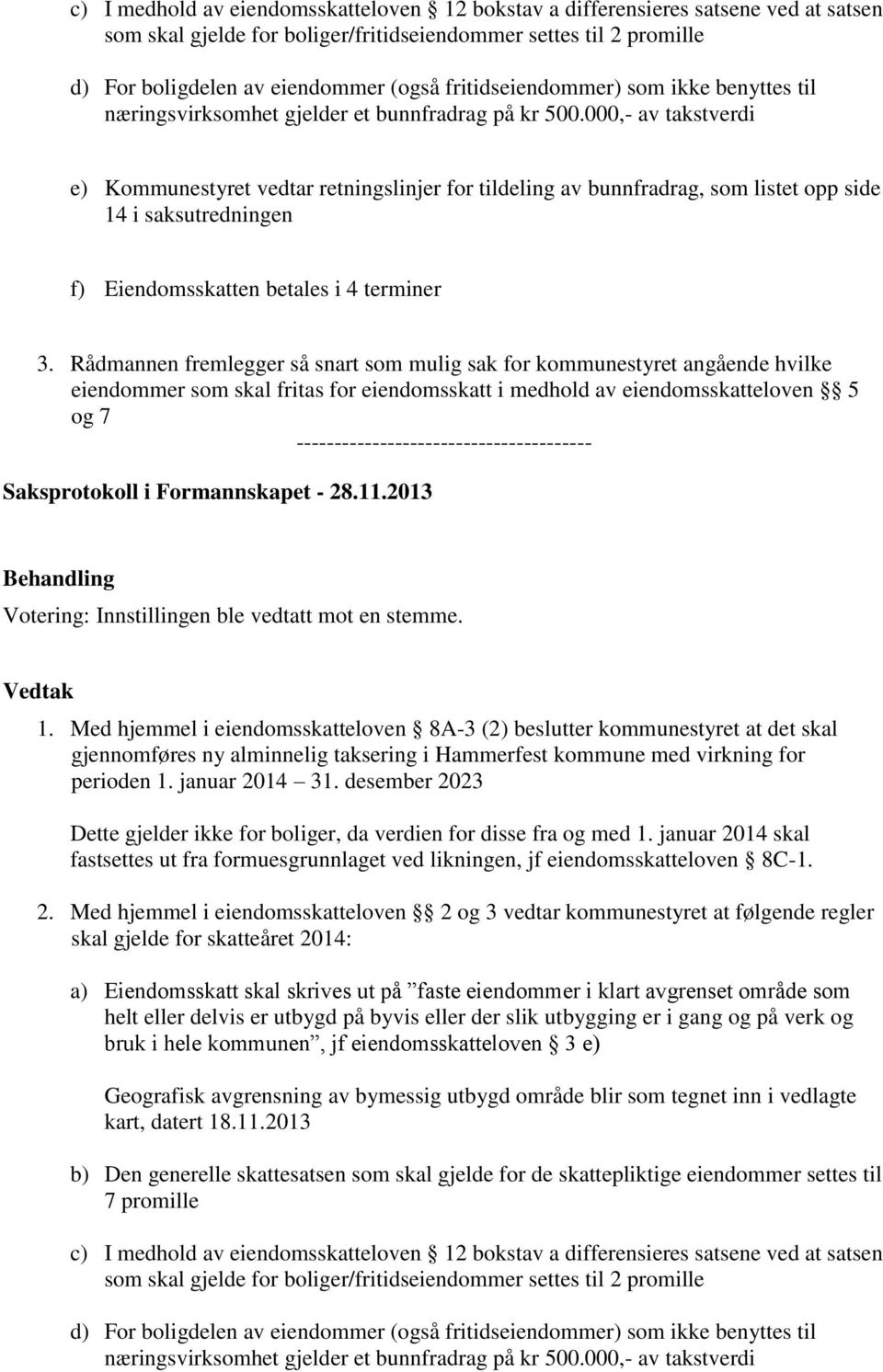 000,- av takstverdi e) Kommunestyret vedtar retningslinjer for tildeling av bunnfradrag, som listet opp side 14 i saksutredningen f) Eiendomsskatten betales i 4 terminer 3.