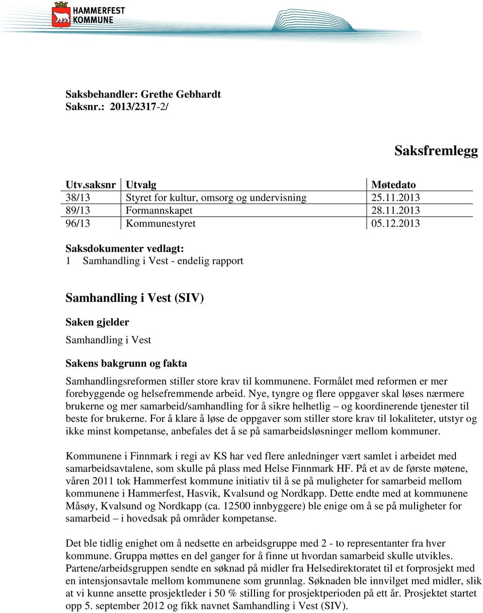 kommunene. Formålet med reformen er mer forebyggende og helsefremmende arbeid.