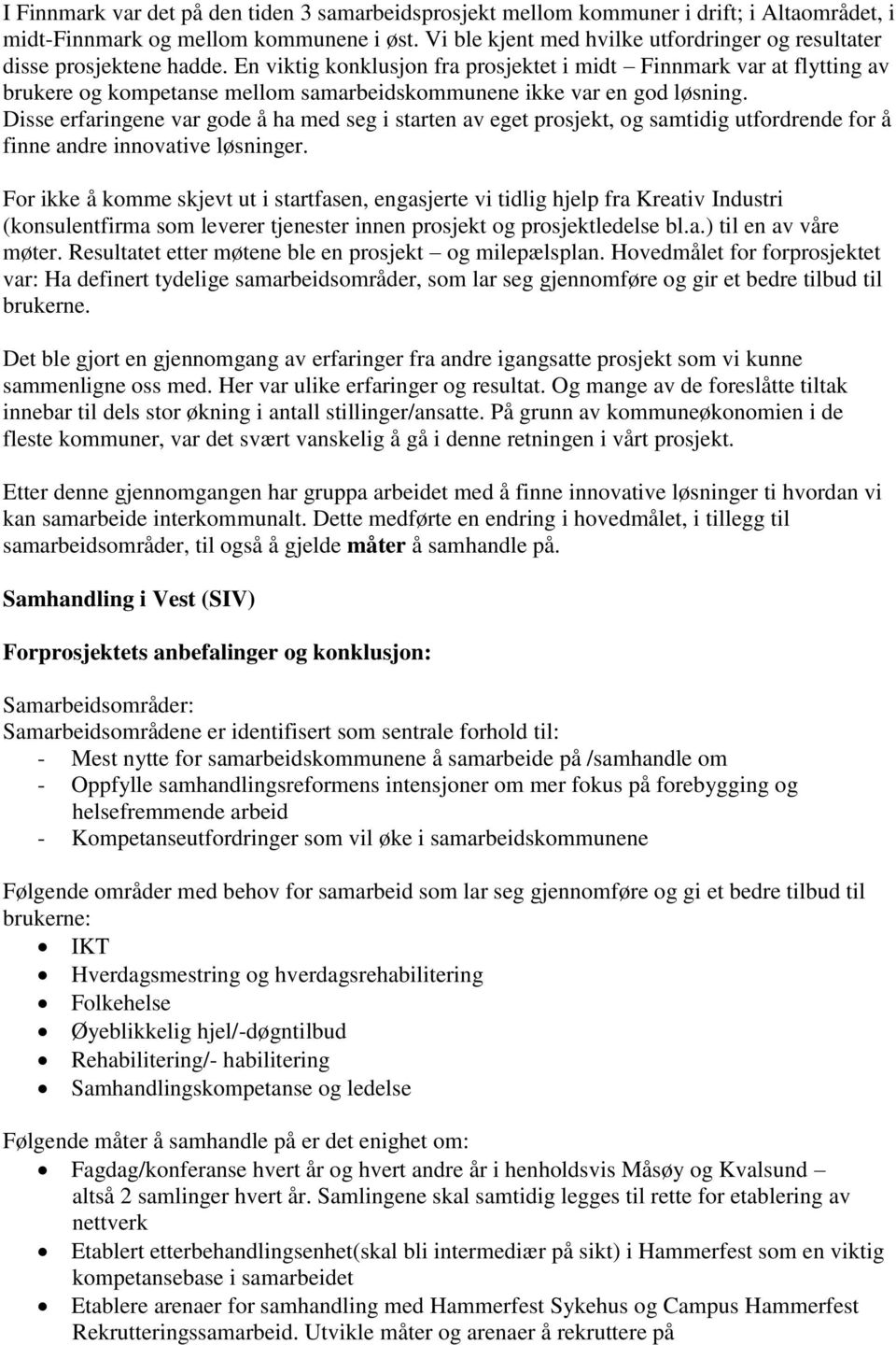 En viktig konklusjon fra prosjektet i midt Finnmark var at flytting av brukere og kompetanse mellom samarbeidskommunene ikke var en god løsning.