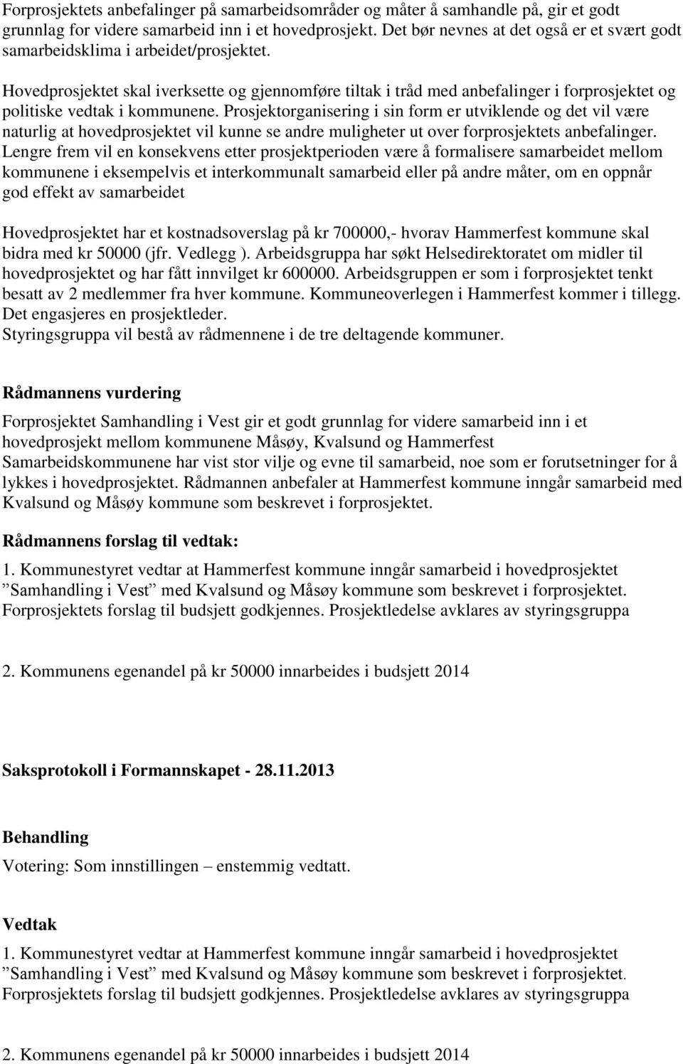 Hovedprosjektet skal iverksette og gjennomføre tiltak i tråd med anbefalinger i forprosjektet og politiske vedtak i kommunene.