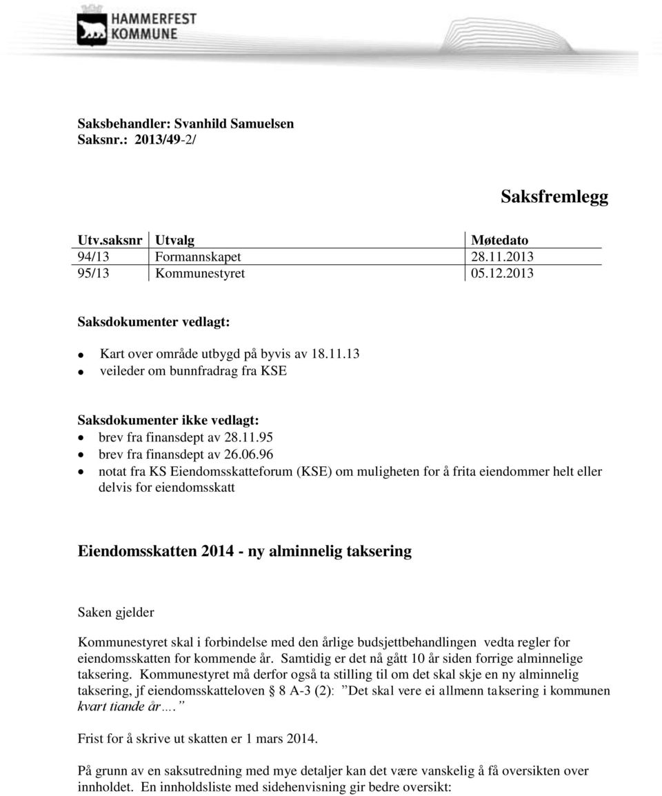 96 notat fra KS Eiendomsskatteforum (KSE) om muligheten for å frita eiendommer helt eller delvis for eiendomsskatt Eiendomsskatten 2014 - ny alminnelig taksering Saken gjelder Kommunestyret skal i