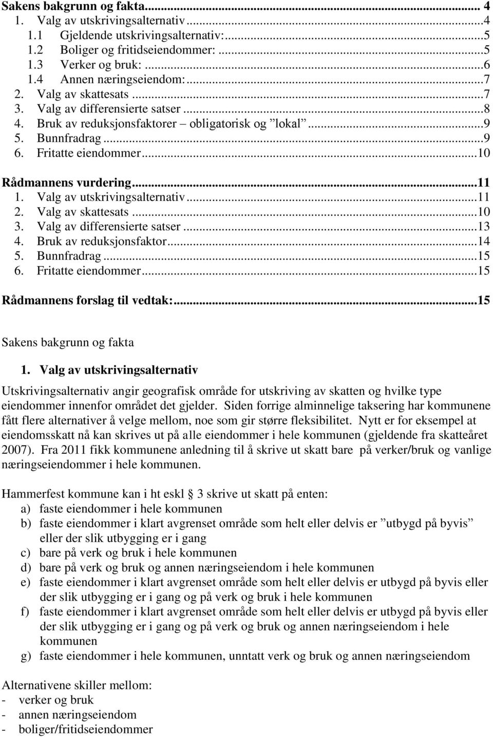 .. 11 1. Valg av utskrivingsalternativ... 11 2. Valg av skattesats... 10 3. Valg av differensierte satser... 13 4. Bruk av reduksjonsfaktor... 14 5. Bunnfradrag... 15 6. Fritatte eiendommer.