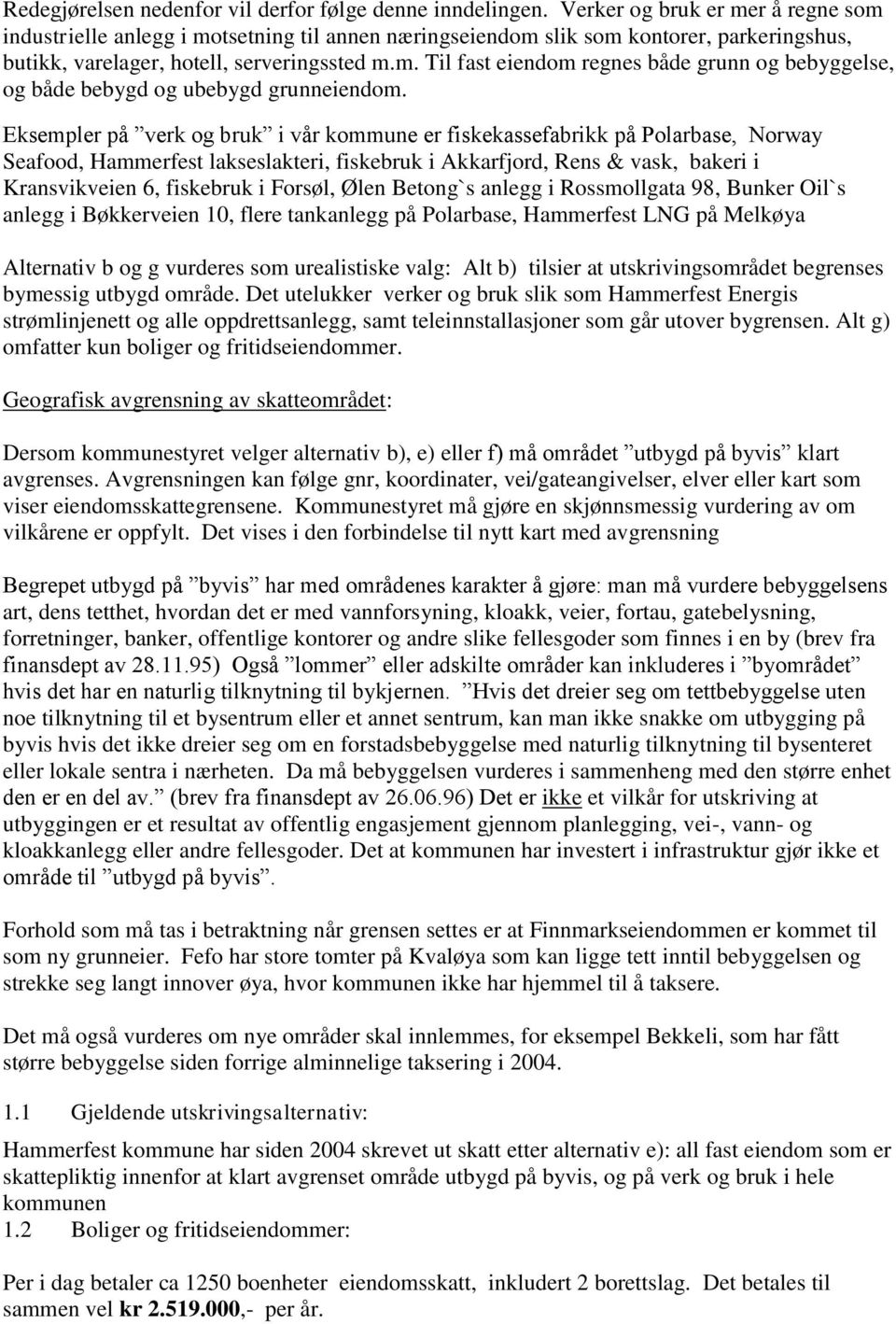 Eksempler på verk og bruk i vår kommune er fiskekassefabrikk på Polarbase, Norway Seafood, Hammerfest lakseslakteri, fiskebruk i Akkarfjord, Rens & vask, bakeri i Kransvikveien 6, fiskebruk i Forsøl,