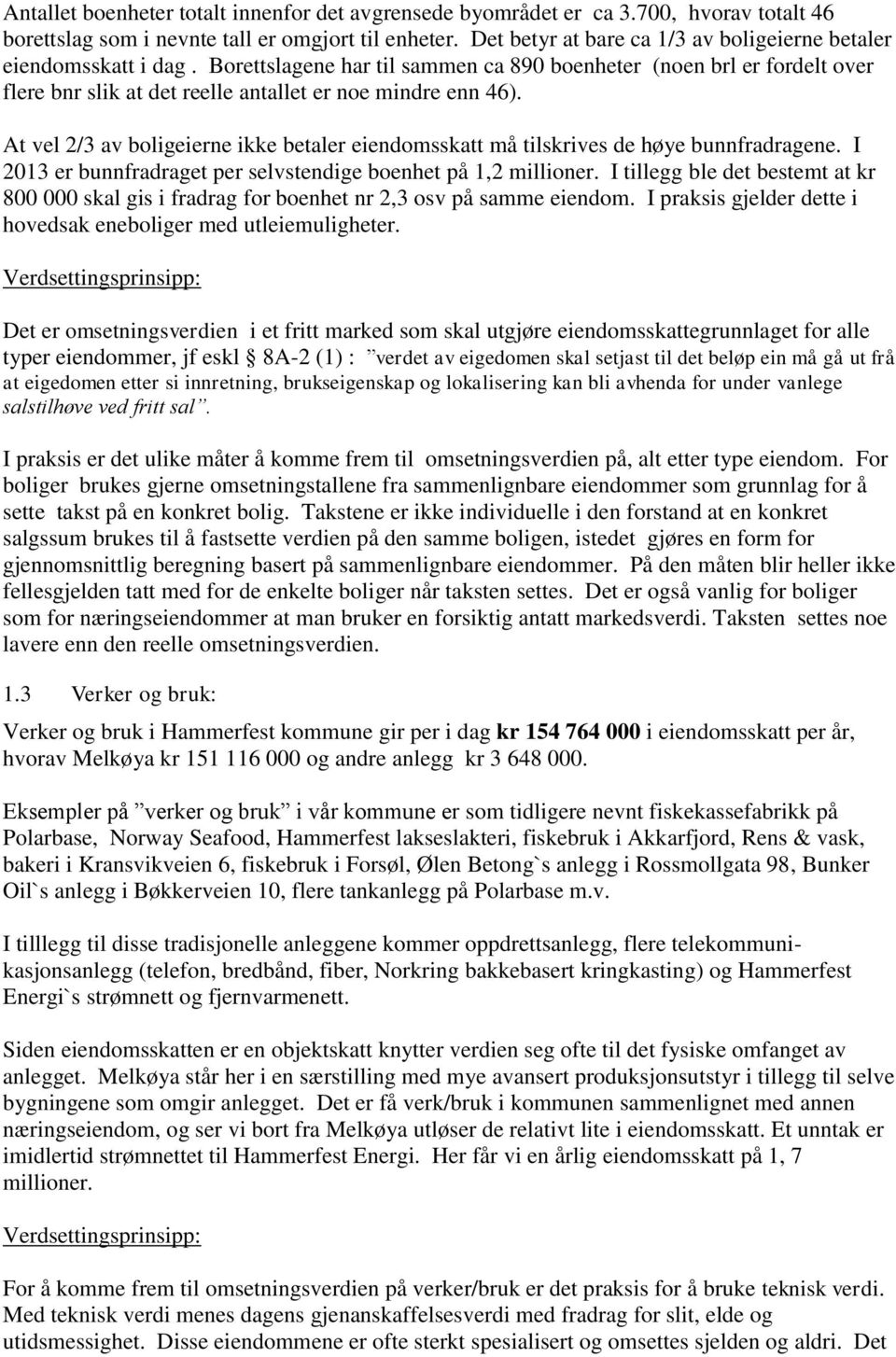 Borettslagene har til sammen ca 890 boenheter (noen brl er fordelt over flere bnr slik at det reelle antallet er noe mindre enn 46).