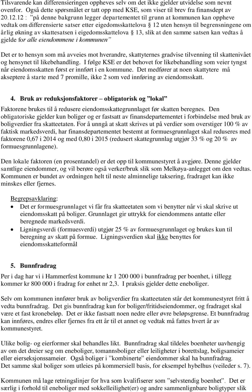 skattesatsen i eigedomsskattelova 13, slik at den samme satsen kan vedtas å gjelde for alle eiendommene i kommunen Det er to hensyn som må avveies mot hverandre, skattyternes gradvise tilvenning til