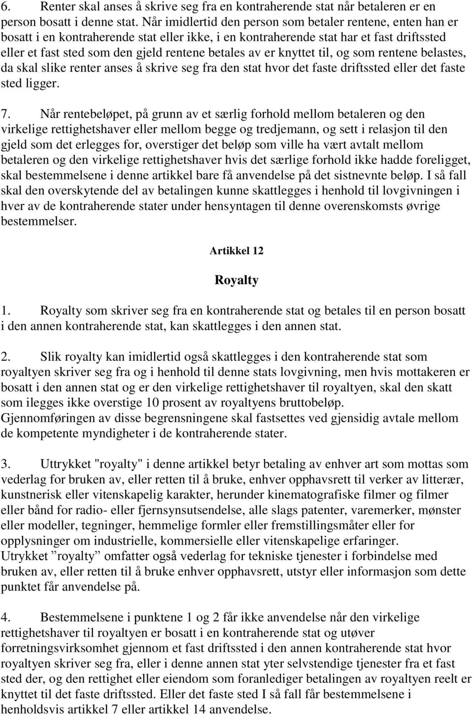 av er knyttet til, og som rentene belastes, da skal slike renter anses å skrive seg fra den stat hvor det faste driftssted eller det faste sted ligger. 7.