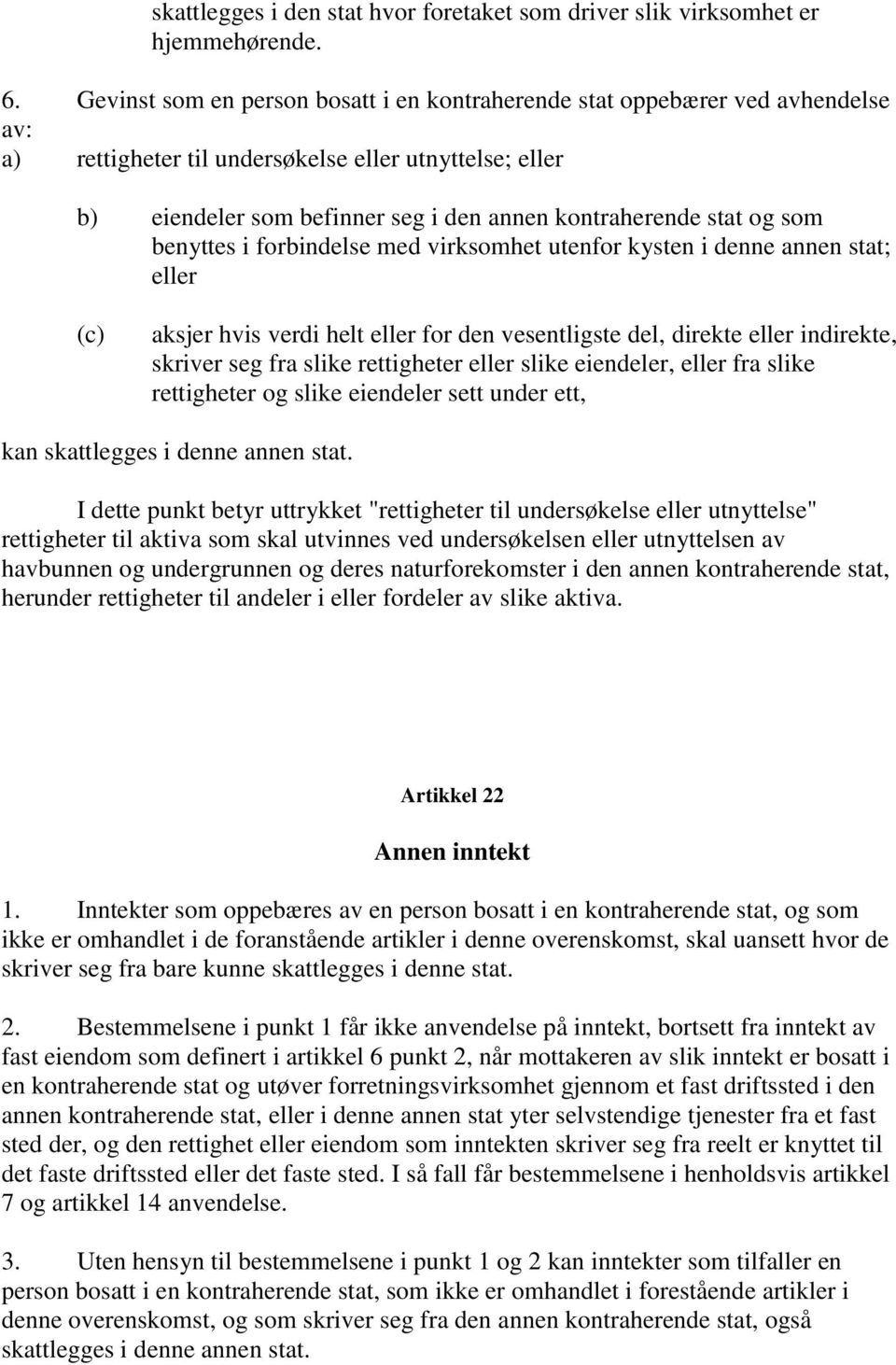 og som benyttes i forbindelse med virksomhet utenfor kysten i denne annen stat; eller (c) aksjer hvis verdi helt eller for den vesentligste del, direkte eller indirekte, skriver seg fra slike