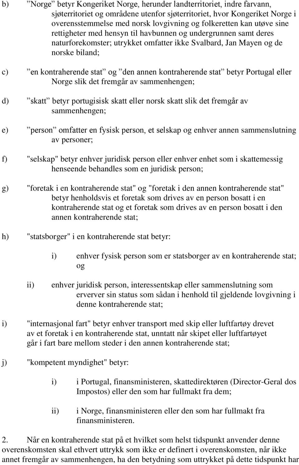 og den annen kontraherende stat betyr Portugal eller Norge slik det fremgår av sammenhengen; d) skatt betyr portugisisk skatt eller norsk skatt slik det fremgår av sammenhengen; e) person omfatter en