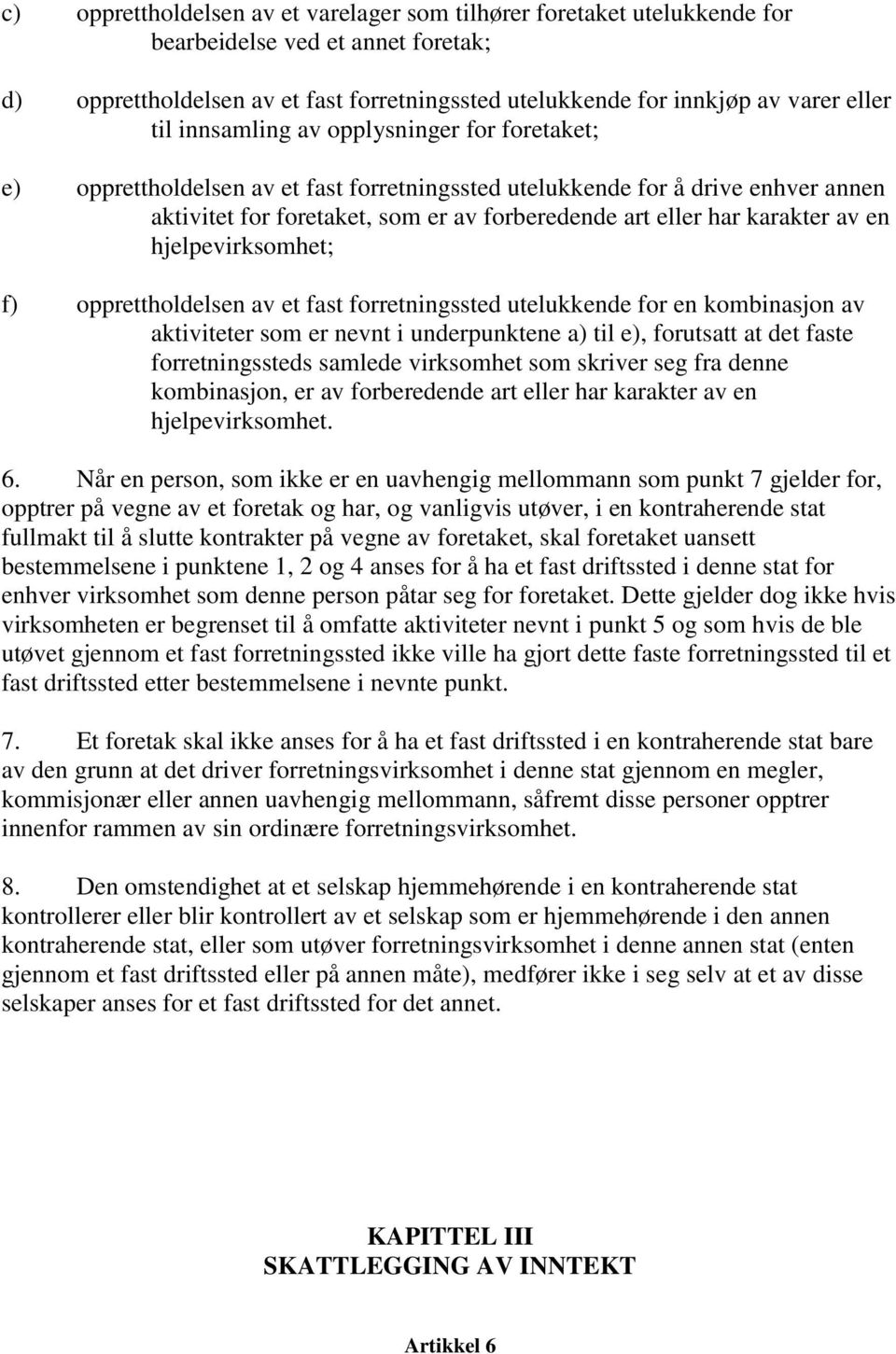 en hjelpevirksomhet; f) opprettholdelsen av et fast forretningssted utelukkende for en kombinasjon av aktiviteter som er nevnt i underpunktene a) til e), forutsatt at det faste forretningssteds