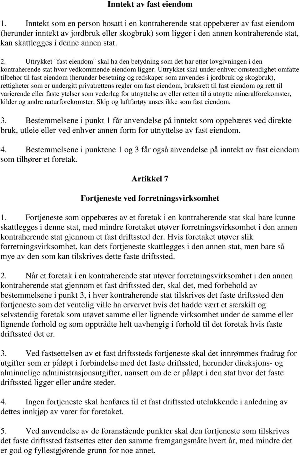 stat. 2. Uttrykket "fast eiendom" skal ha den betydning som det har etter lovgivningen i den kontraherende stat hvor vedkommende eiendom ligger.