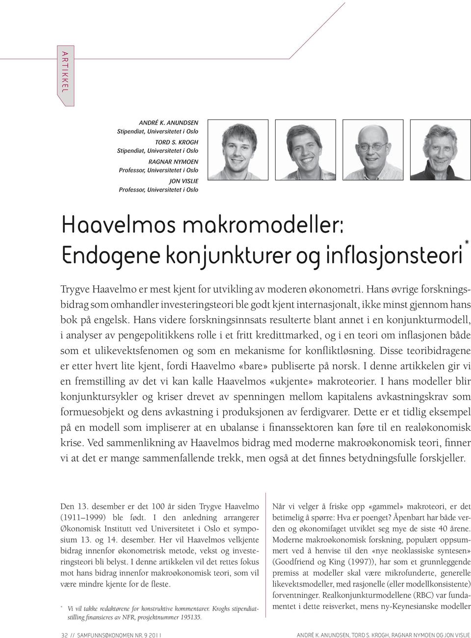 Trygve Haavelmo er mest kjent for utvikling av moderen økonometri. Hans øvrige forskningsbidrag som omhandler investeringsteori ble godt kjent internasjonalt, ikke minst gjennom hans bok på engelsk.