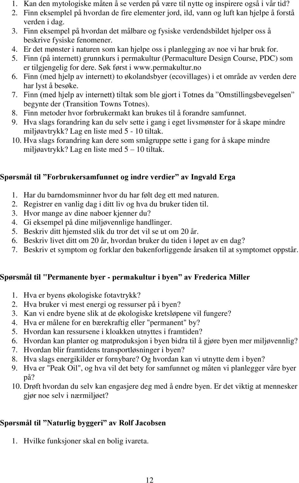 Finn (på internett) grunnkurs i permakultur (Permaculture Design Course, PDC) som er tilgjengelig for dere. Søk først i www.permakultur.no 6.