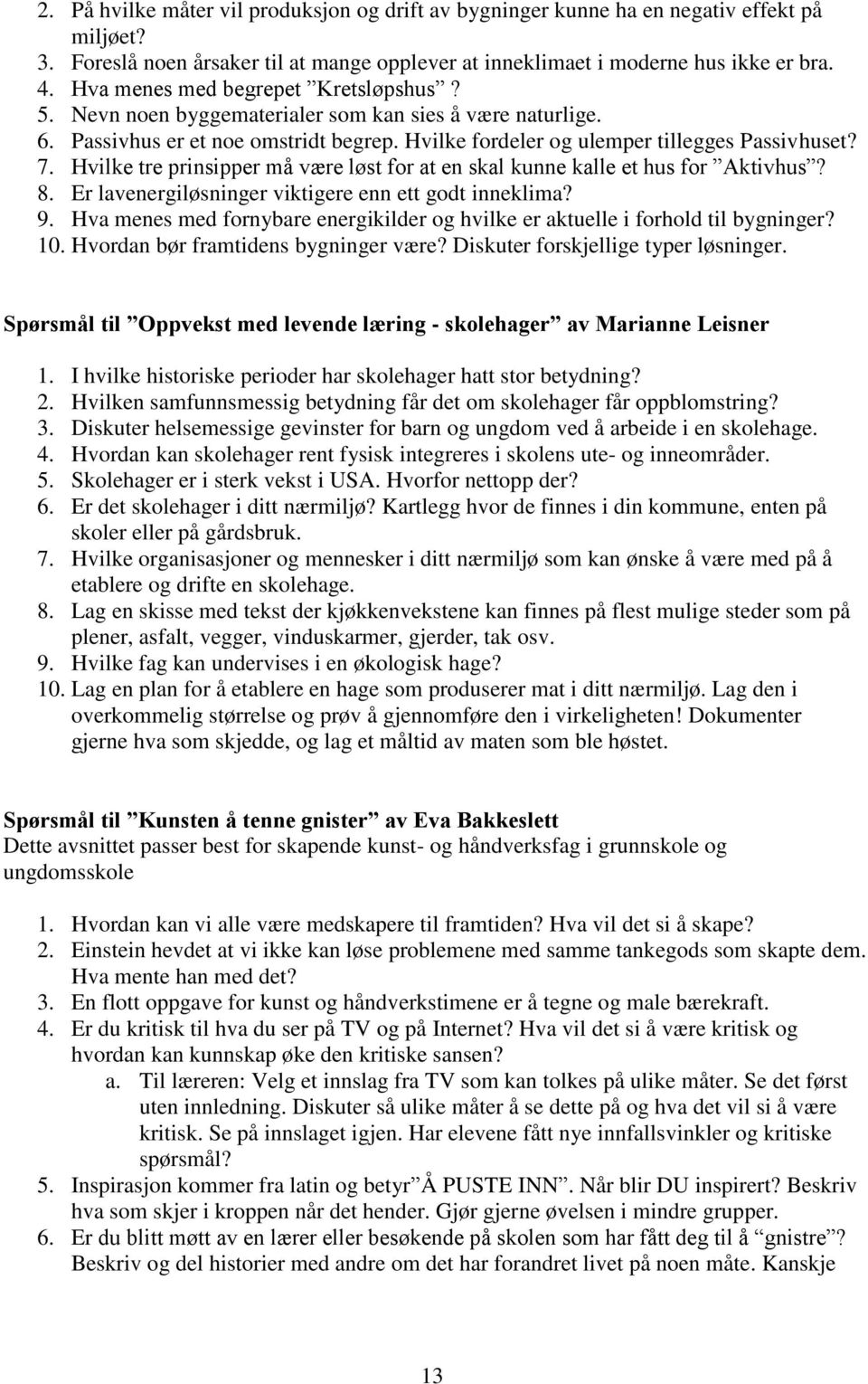 Hvilke tre prinsipper må være løst for at en skal kunne kalle et hus for Aktivhus? 8. Er lavenergiløsninger viktigere enn ett godt inneklima? 9.