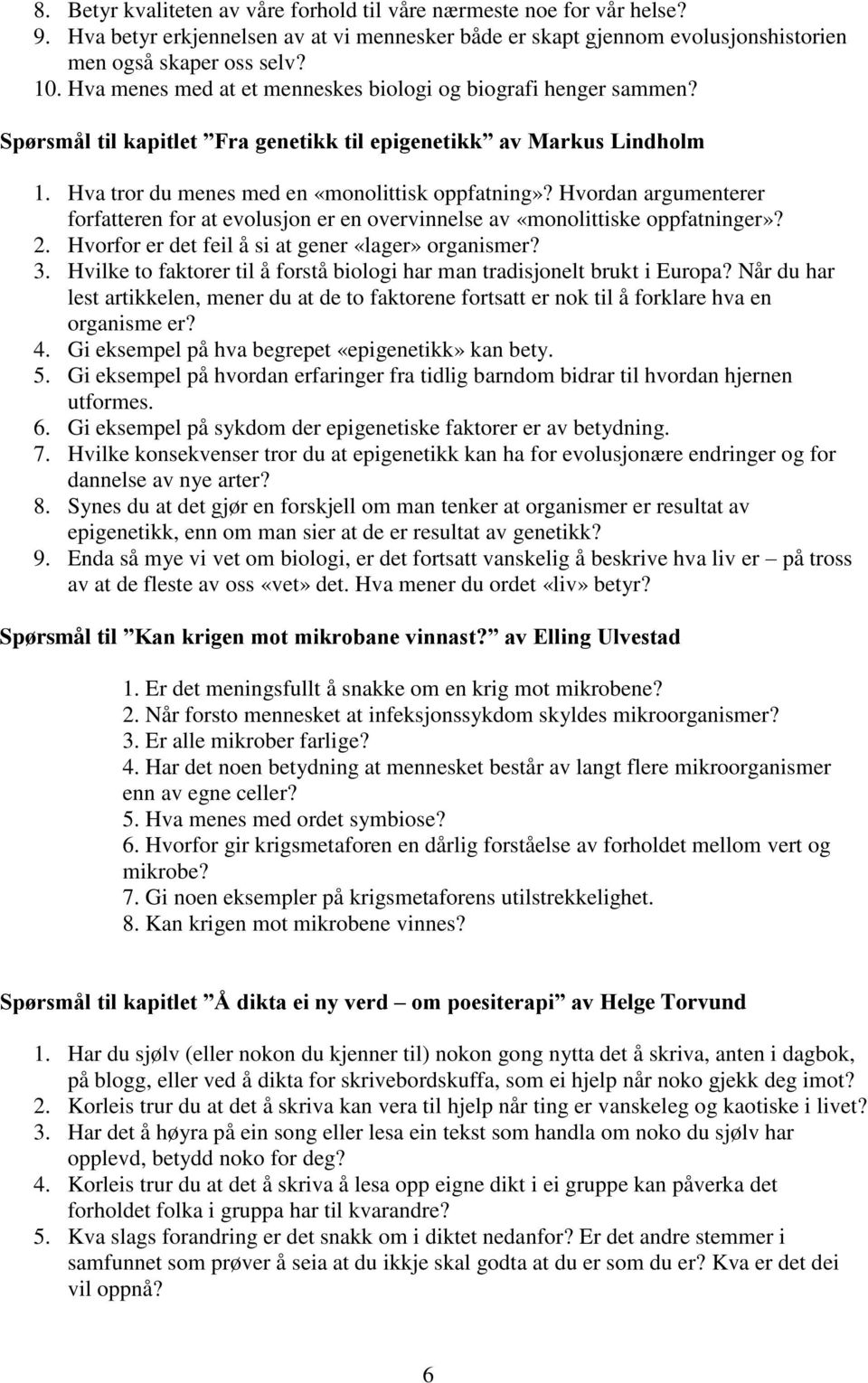 Hvordan argumenterer forfatteren for at evolusjon er en overvinnelse av «monolittiske oppfatninger»? 2. Hvorfor er det feil å si at gener «lager» organismer? 3.