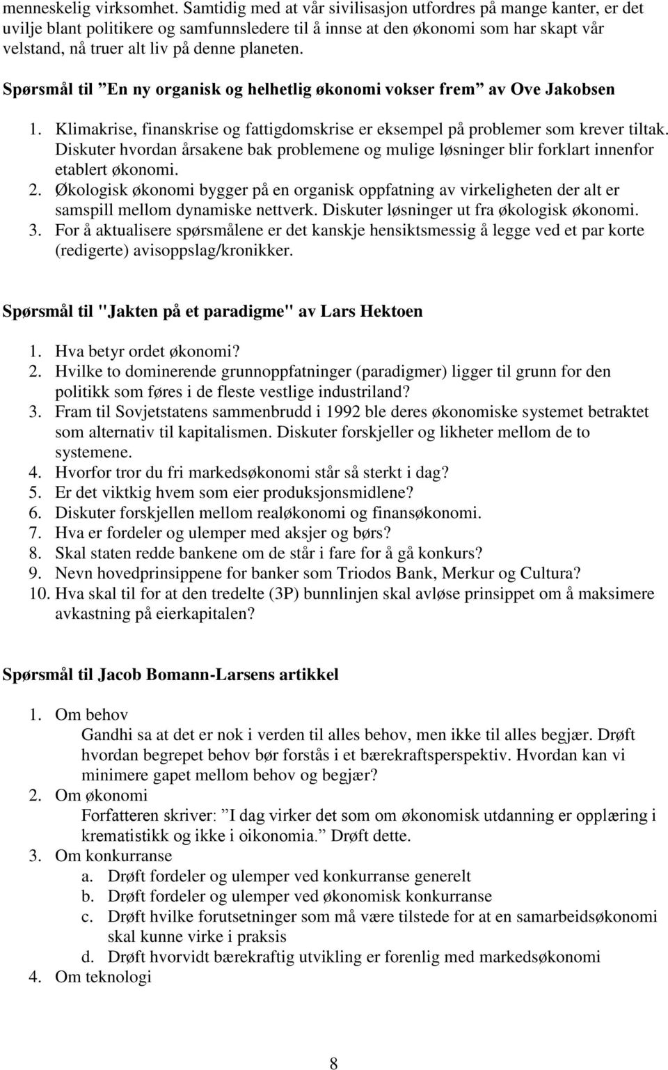 Spørsmål til En ny organisk og helhetlig økonomi vokser frem av Ove Jakobsen 1. Klimakrise, finanskrise og fattigdomskrise er eksempel på problemer som krever tiltak.