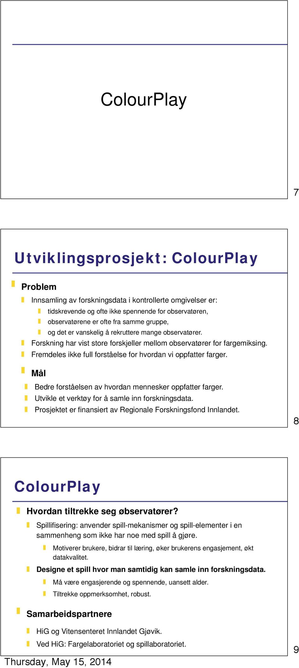 Mål Bedre forståelsen av hvordan mennesker oppfatter farger. Utvikle et verktøy for å samle inn forskningsdata. Prosjektet er finansiert av Regionale Forskningsfond Innlandet.