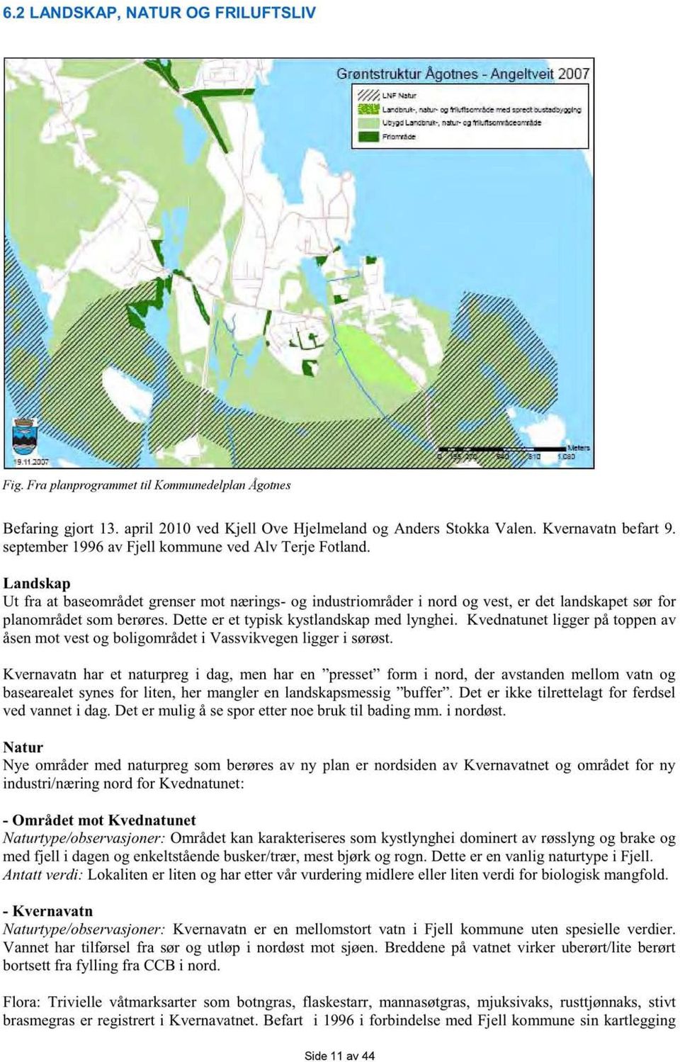 Dette er et typisk kystlandskap med lynghei. Kvednatunet ligger på toppen av åsen mot vest og boligområdet i Vassvikvegen ligger i sørøst.