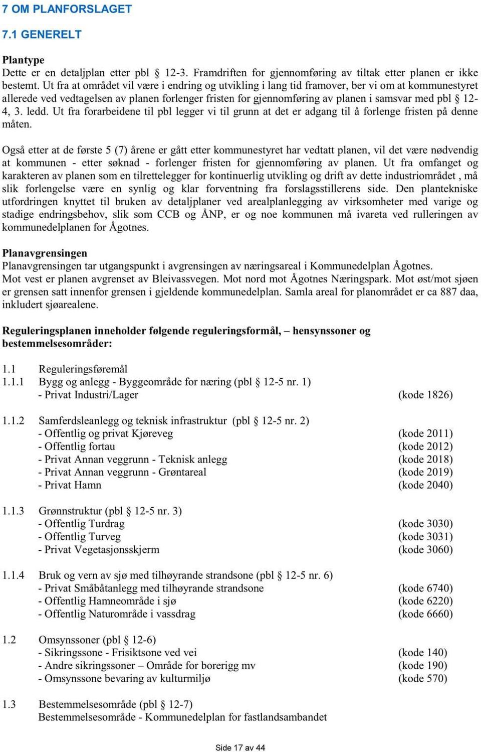 12-4, 3. ledd. Ut fra forarbeidene til pbl legger vi til grunn at det er adgang til å forlenge fristen på denne måten.