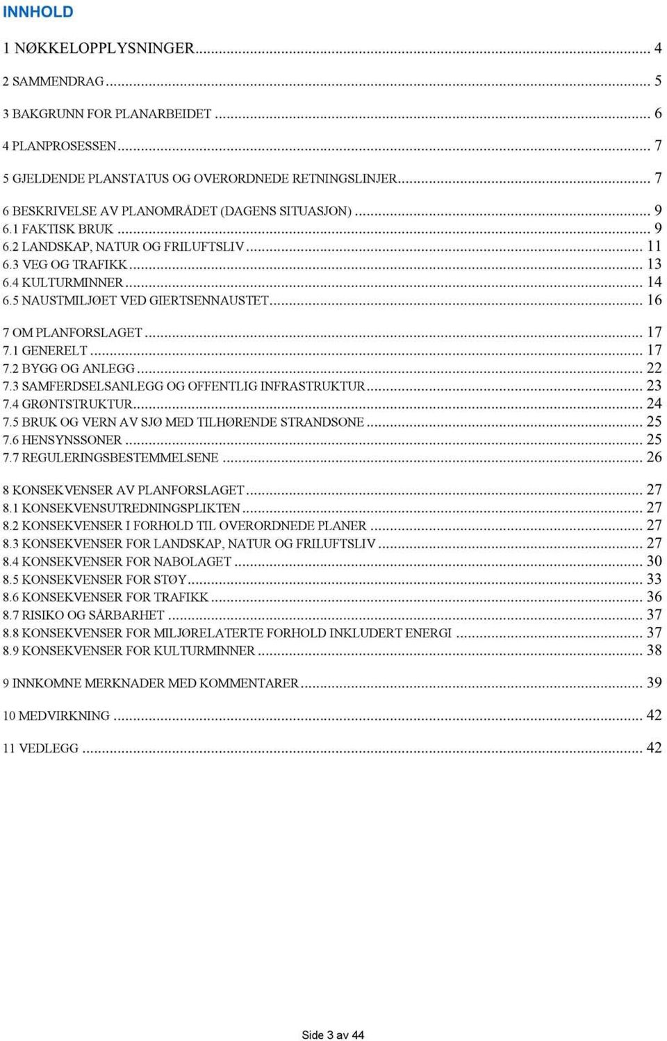 5 NAUSTMILJØET VED GIERTSENNAUSTET... 16 7 OM PLANFORSLAGET... 17 7.1 GENERELT... 17 7.2 BYGG OG ANLEGG... 22 7.3 SAMFERDSELSANLEGG OG OFFENTLIG INFRASTRUKTUR... 23 7.4 GRØNTSTRUKTUR... 24 7.