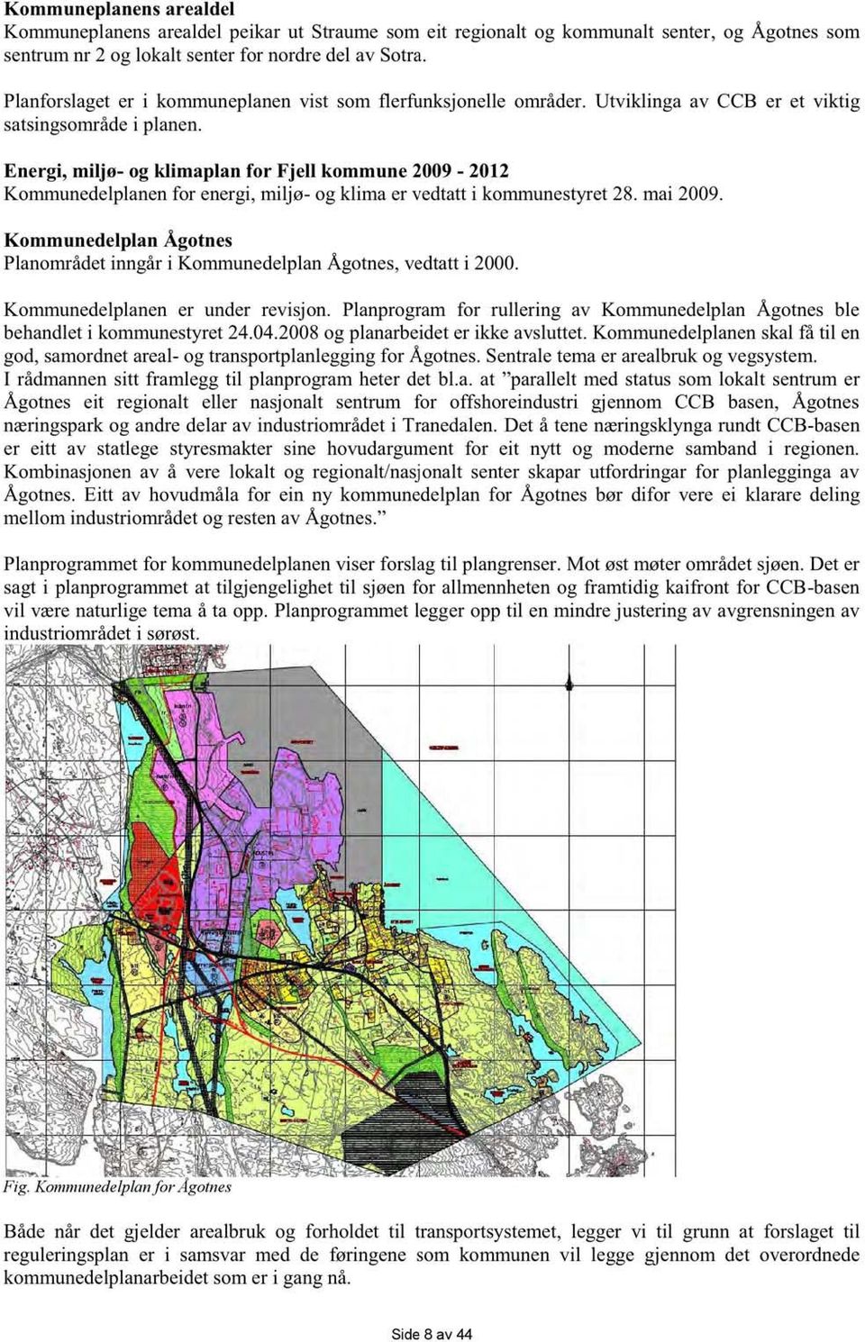 Energi, miljø- og klimaplan for Fjell kommune 2009-2012 Kommunedelplanen for energi, miljø- og klima er vedtatt i kommunestyret 28. mai 2009.