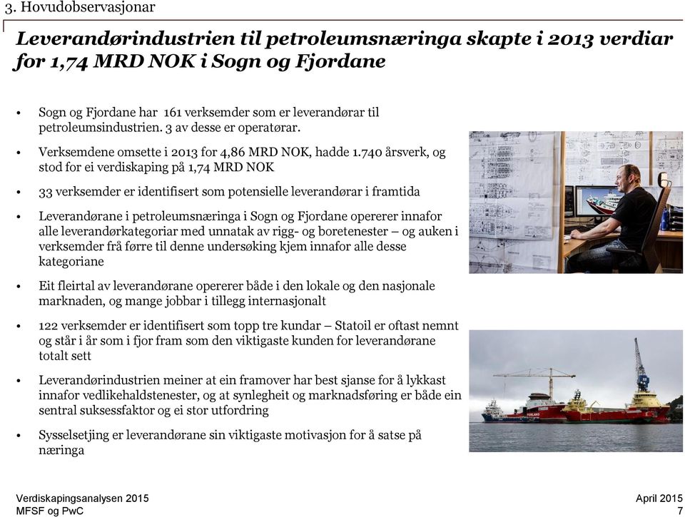 74 årsverk, og stod for ei verdiskaping på 1,74 MRD NOK 33 verksemder er identifisert som potensielle leverandørar i framtida Leverandørane i petroleumsnæringa i Sogn og Fjordane opererer innafor