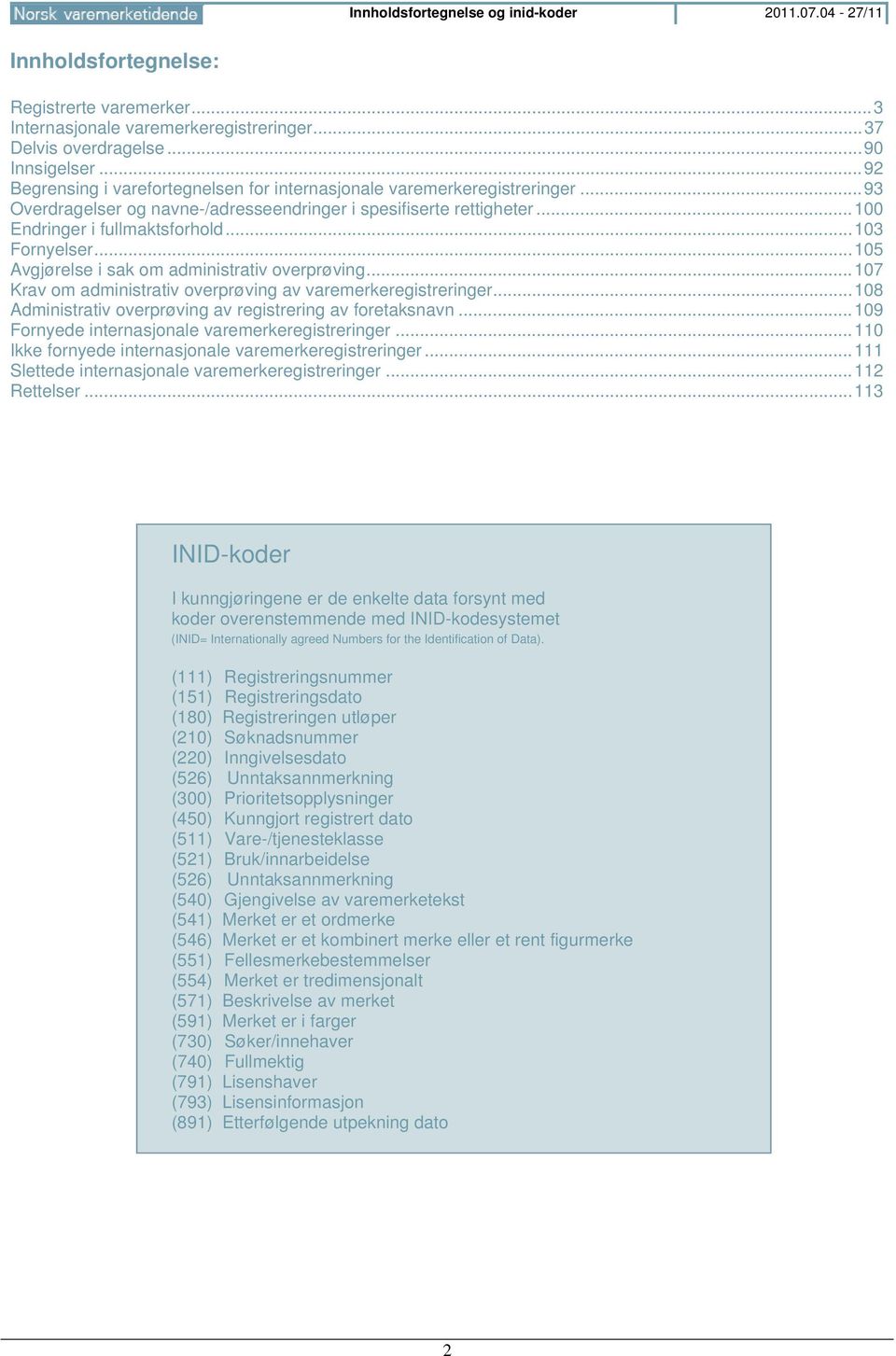 .. 103 Fornyelser... 105 Avgjørelse i sak om administrativ overprøving... 107 Krav om administrativ overprøving av varemerkeregistreringer.