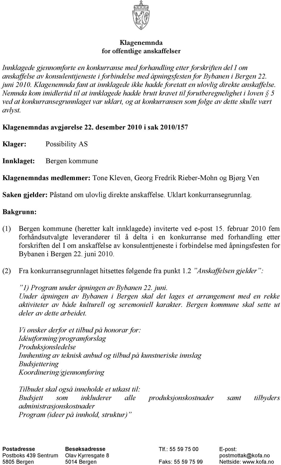 Nemnda kom imidlertid til at innklagede hadde brutt kravet til forutberegnelighet i loven 5 ved at konkurransegrunnlaget var uklart, og at konkurransen som følge av dette skulle vært avlyst.