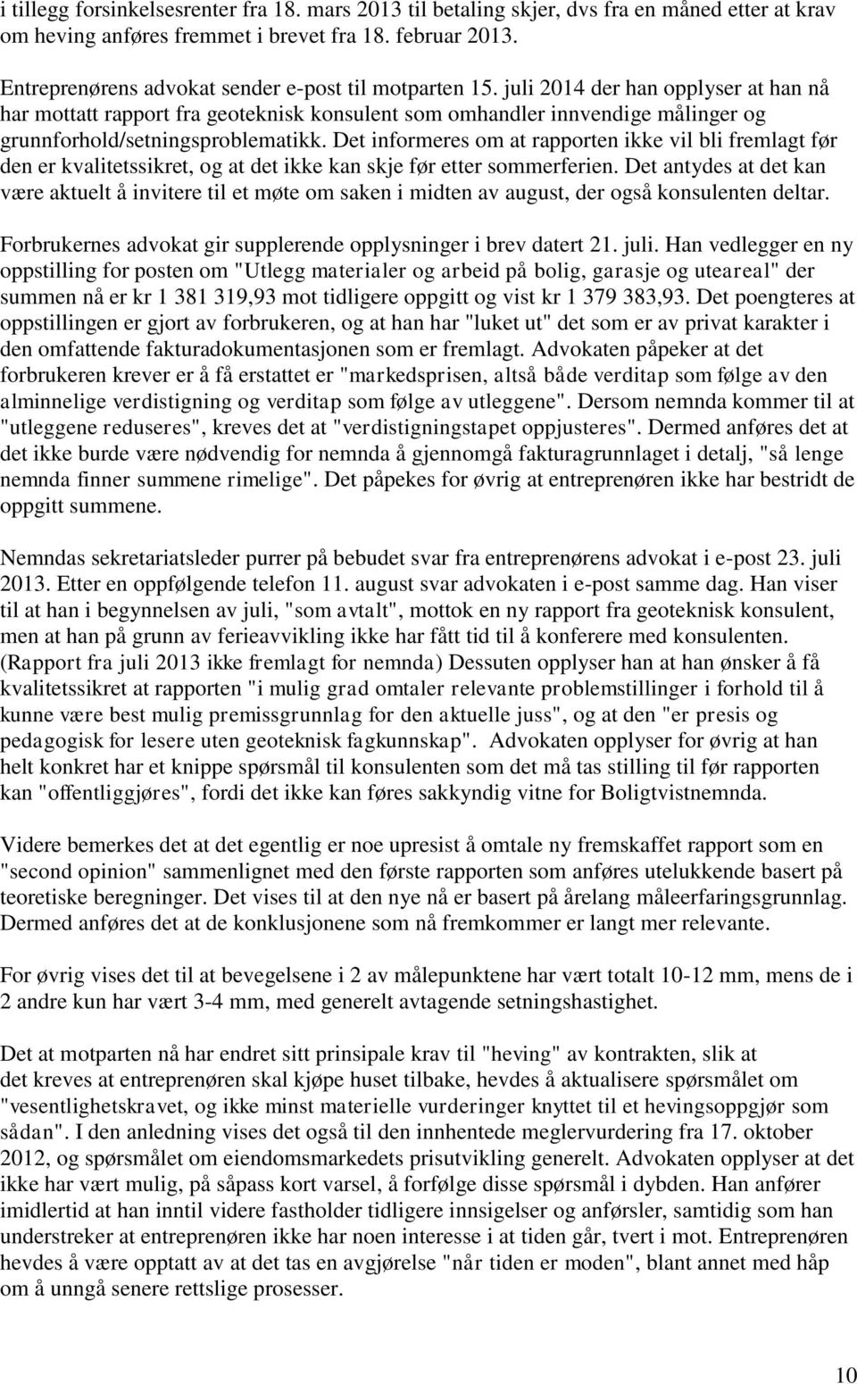 juli 2014 der han opplyser at han nå har mottatt rapport fra geoteknisk konsulent som omhandler innvendige målinger og grunnforhold/setningsproblematikk.