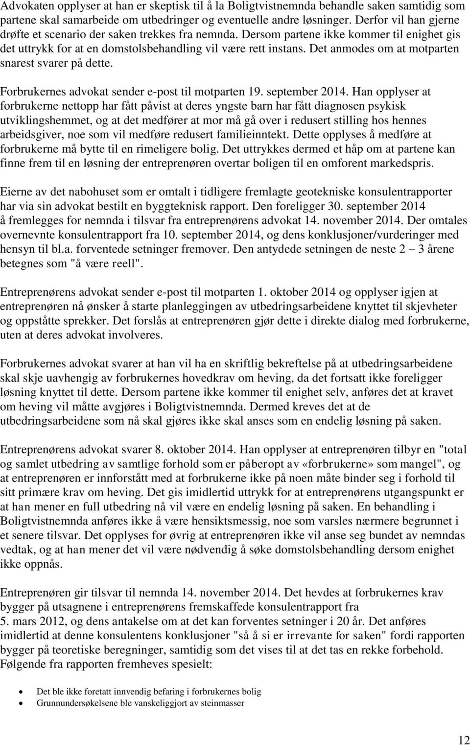 Det anmodes om at motparten snarest svarer på dette. Forbrukernes advokat sender e-post til motparten 19. september 2014.