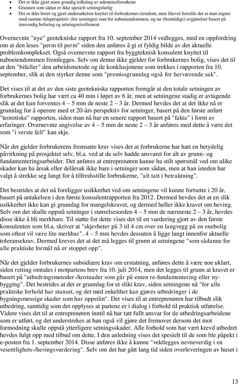 geotekniske rapport fra 10. september 2014 vedlegges, med en oppfordring om at den leses "perm til perm" siden den anføres å gi et fyldig bilde av det aktuelle problemkomplekset.