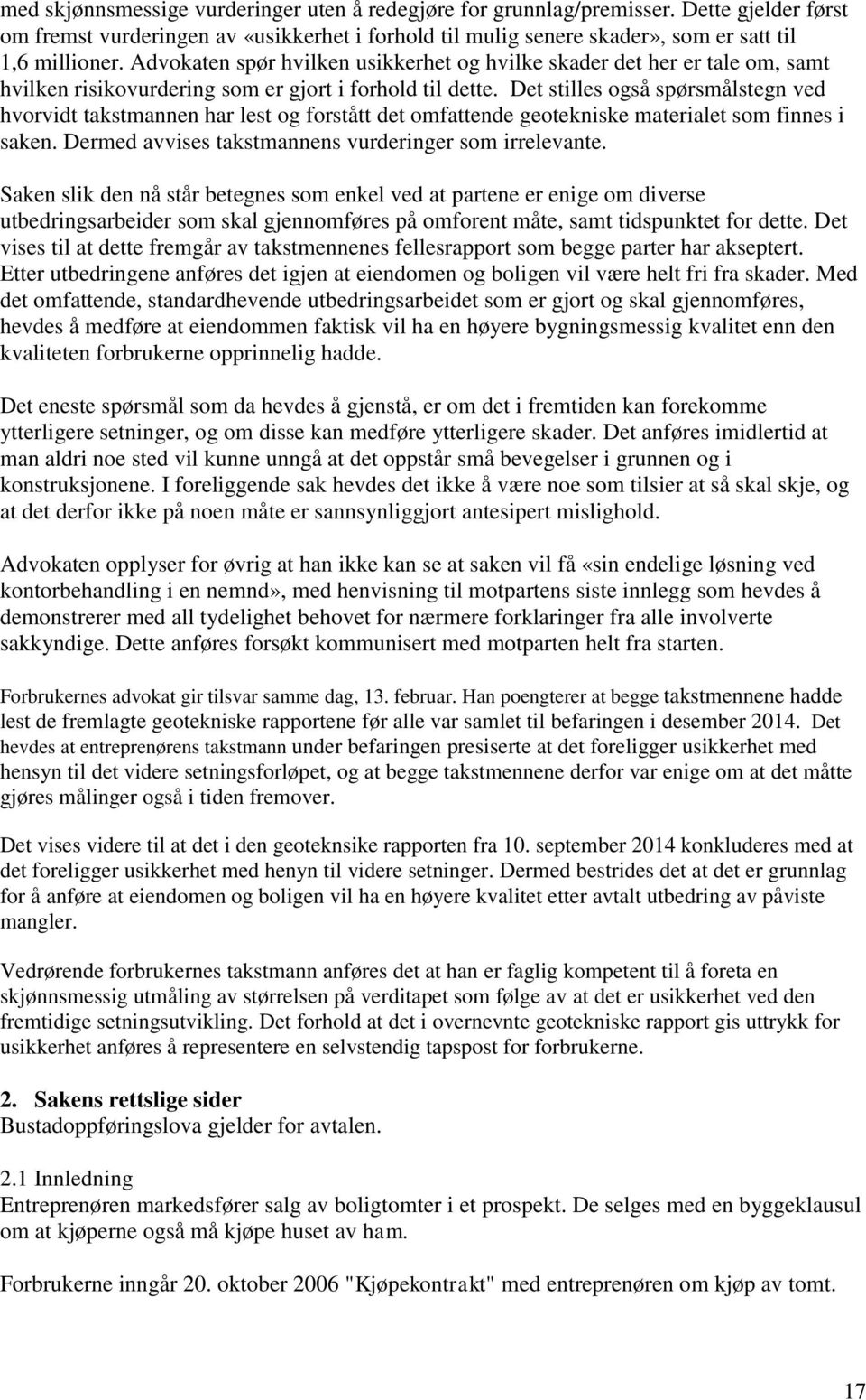 Det stilles også spørsmålstegn ved hvorvidt takstmannen har lest og forstått det omfattende geotekniske materialet som finnes i saken. Dermed avvises takstmannens vurderinger som irrelevante.