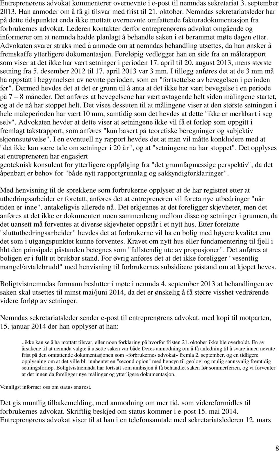 Lederen kontakter derfor entreprenørens advokat omgående og informerer om at nemnda hadde planlagt å behandle saken i et berammet møte dagen etter.