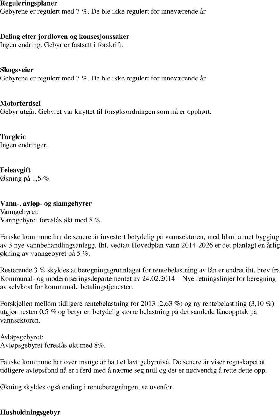 Feieavgift Økning på 1,5 %. Vann-, avløp- og slamgebyrer Vanngebyret: Vanngebyret foreslås økt med 8 %.