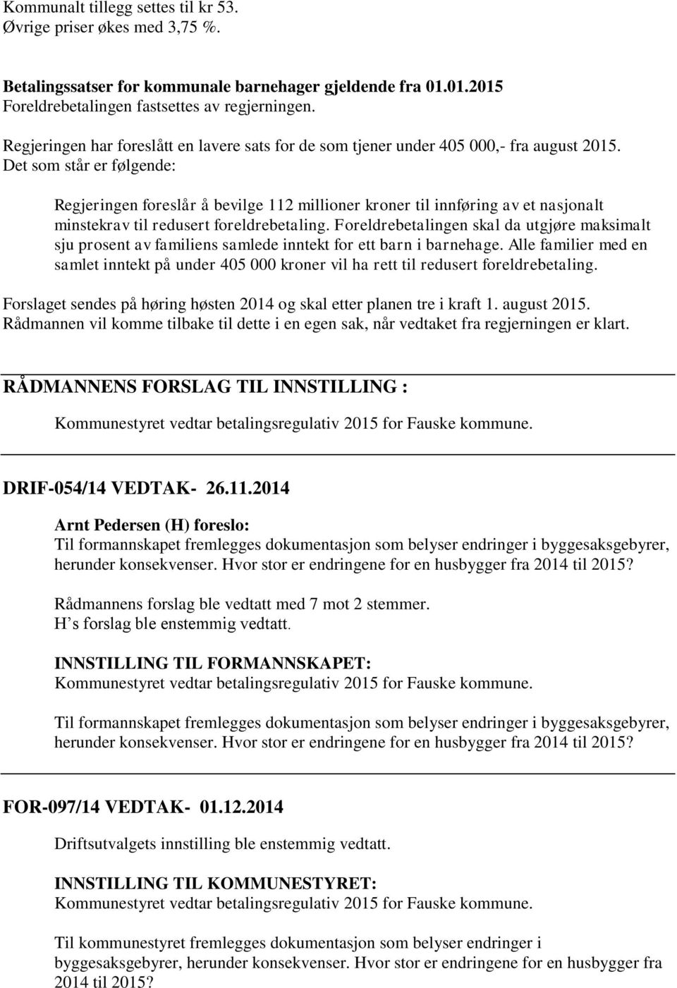 Det som står er følgende: Regjeringen foreslår å bevilge 112 millioner kroner til innføring av et nasjonalt minstekrav til redusert foreldrebetaling.