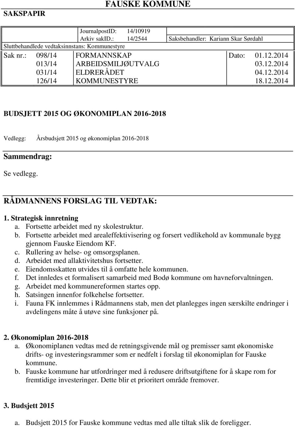 RÅDMANNENS FORSLAG TIL VEDTAK: 1. Strategisk innretning a. Fortsette arbeidet med ny skolestruktur. b.