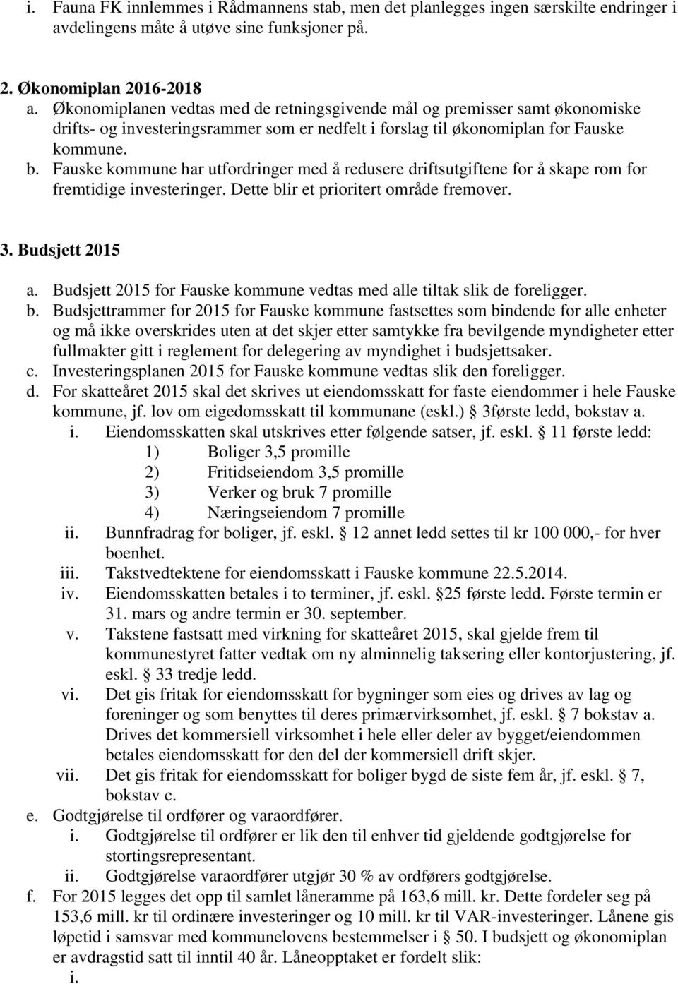 Fauske kommune har utfordringer med å redusere driftsutgiftene for å skape rom for fremtidige investeringer. Dette blir et prioritert område fremover. 3. Budsjett 2015 a.