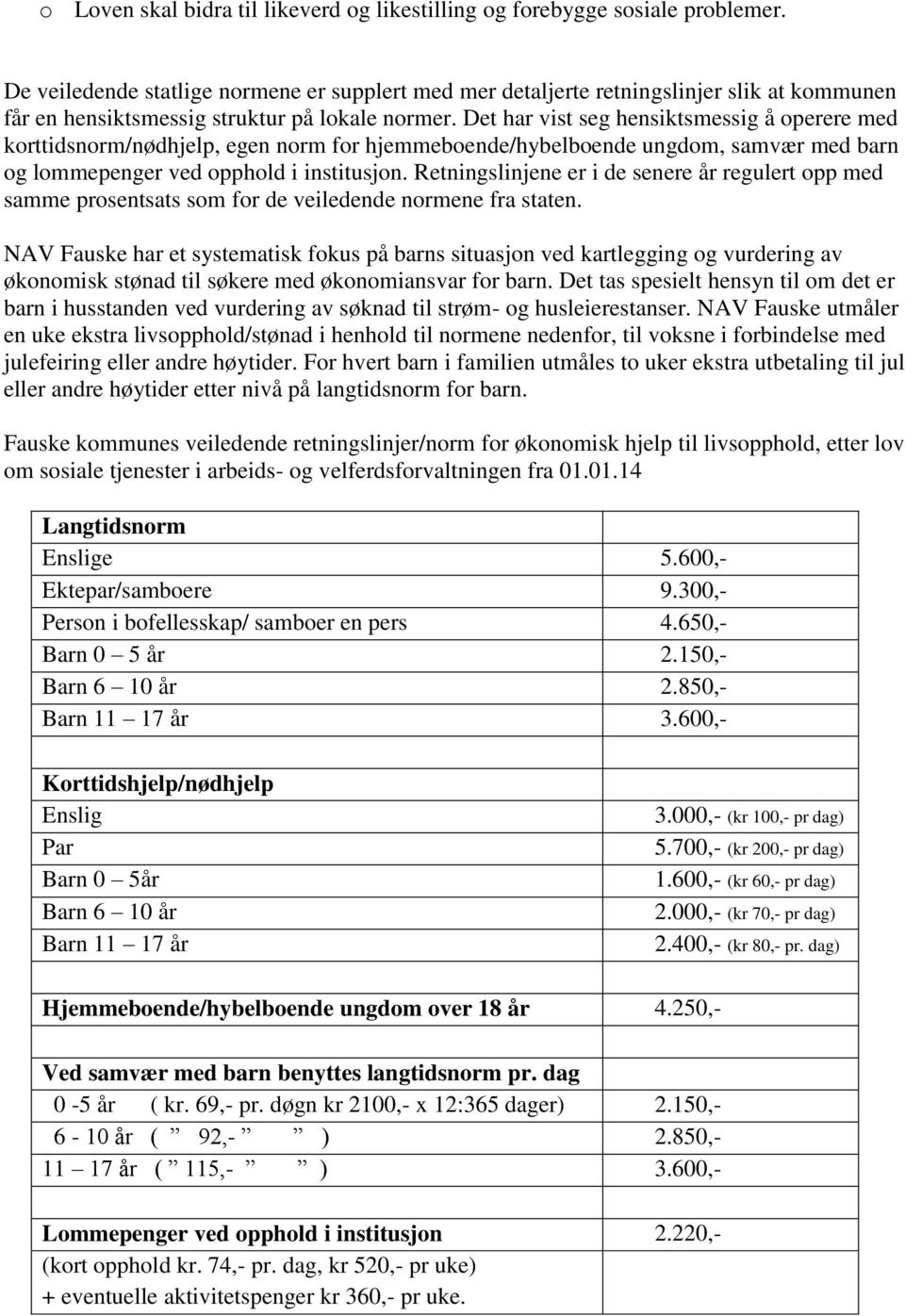 Det har vist seg hensiktsmessig å operere med korttidsnorm/nødhjelp, egen norm for hjemmeboende/hybelboende ungdom, samvær med barn og lommepenger ved opphold i institusjon.