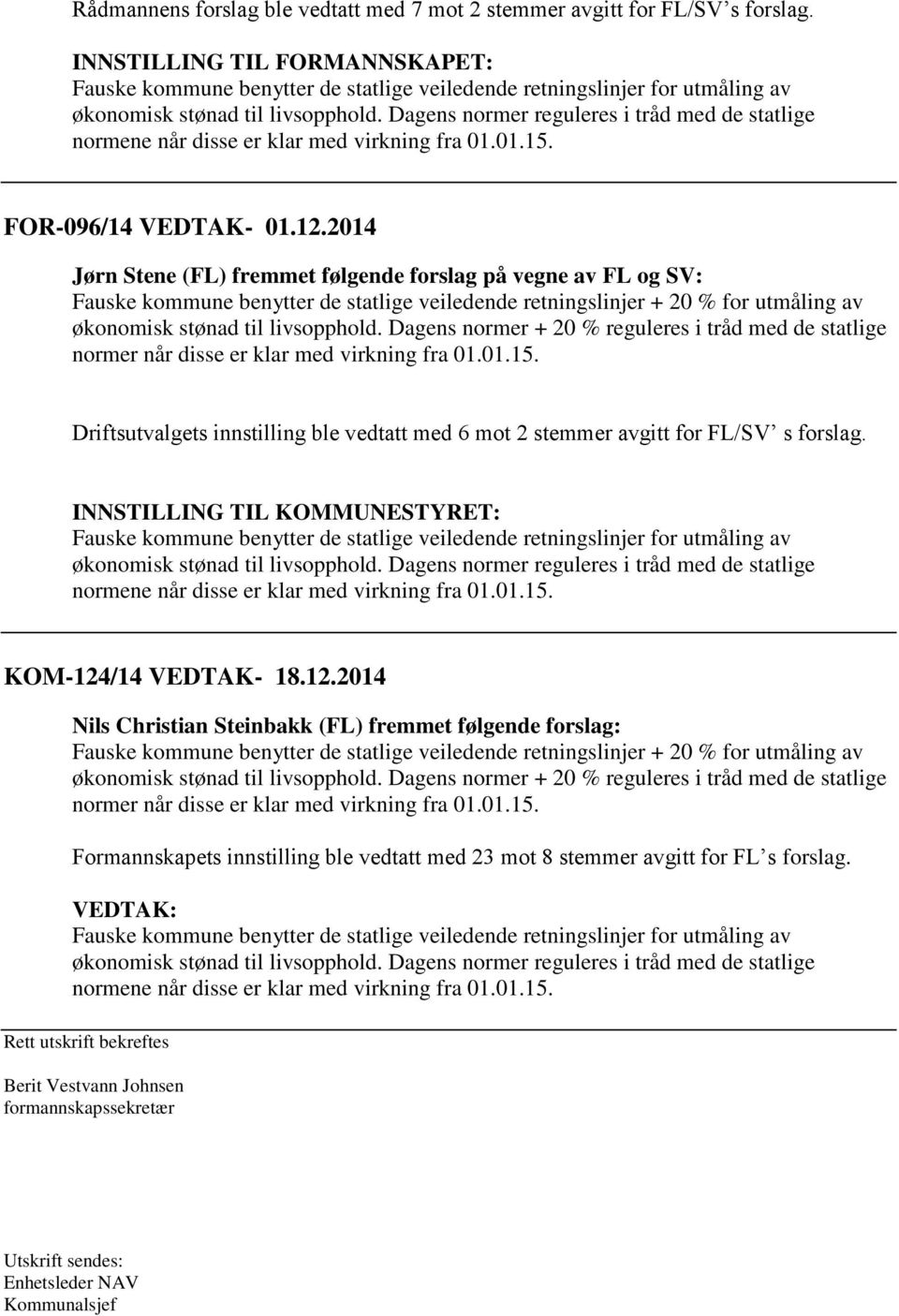 Dagens normer reguleres i tråd med de statlige normene når disse er klar med virkning fra 01.01.15. FOR-096/14 VEDTAK- 01.12.