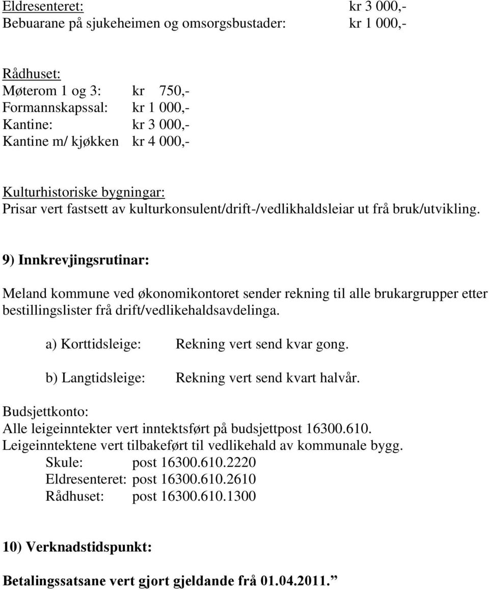 9) Innkrevjingsrutinar: Meland kommune ved økonomikontoret sender rekning til alle brukargrupper etter bestillingslister frå drift/vedlikehaldsavdelinga. a) Korttidsleige: Rekning vert send kvar gong.