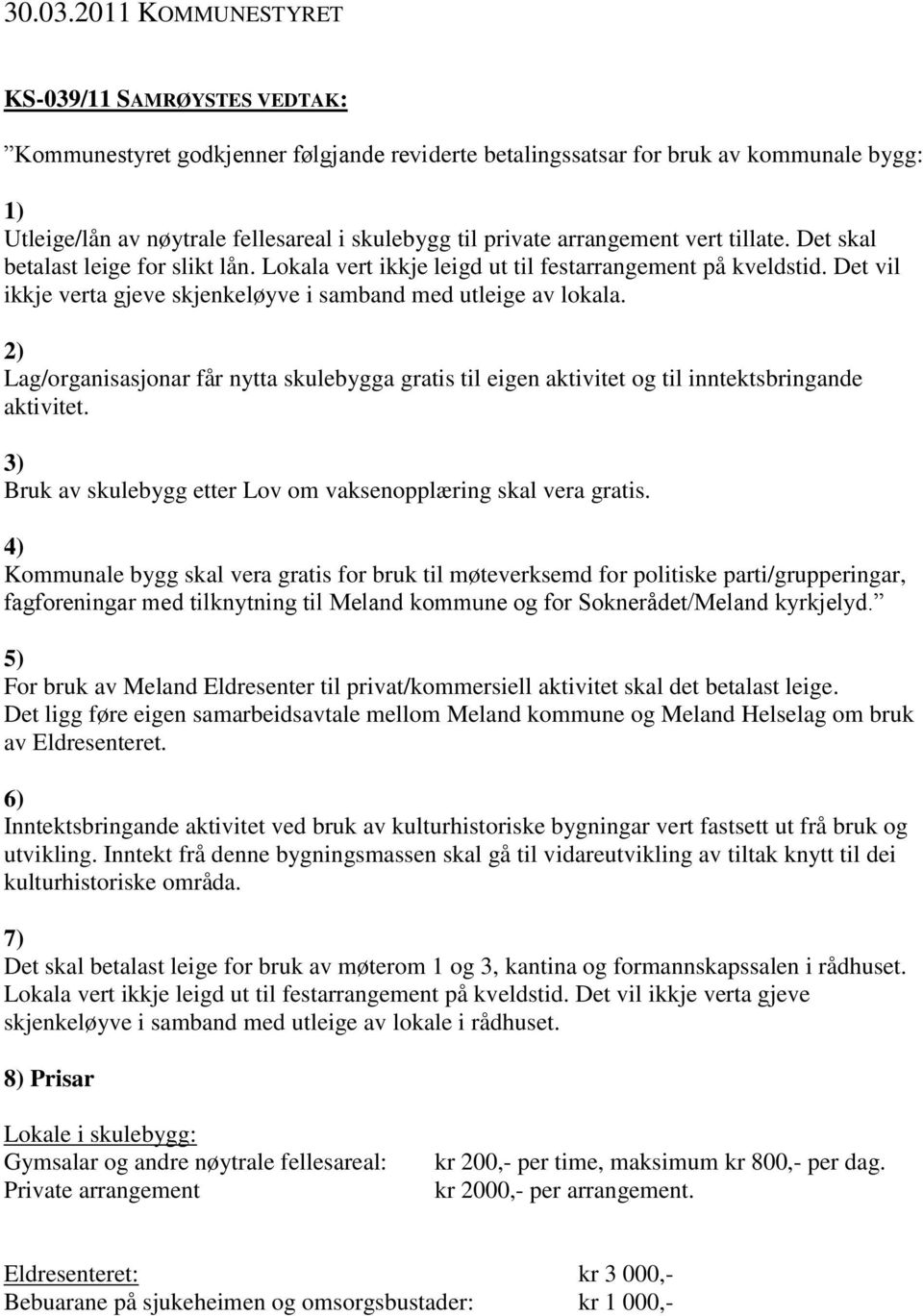 arrangement vert tillate. Det skal betalast leige for slikt lån. Lokala vert ikkje leigd ut til festarrangement på kveldstid. Det vil ikkje verta gjeve skjenkeløyve i samband med utleige av lokala.